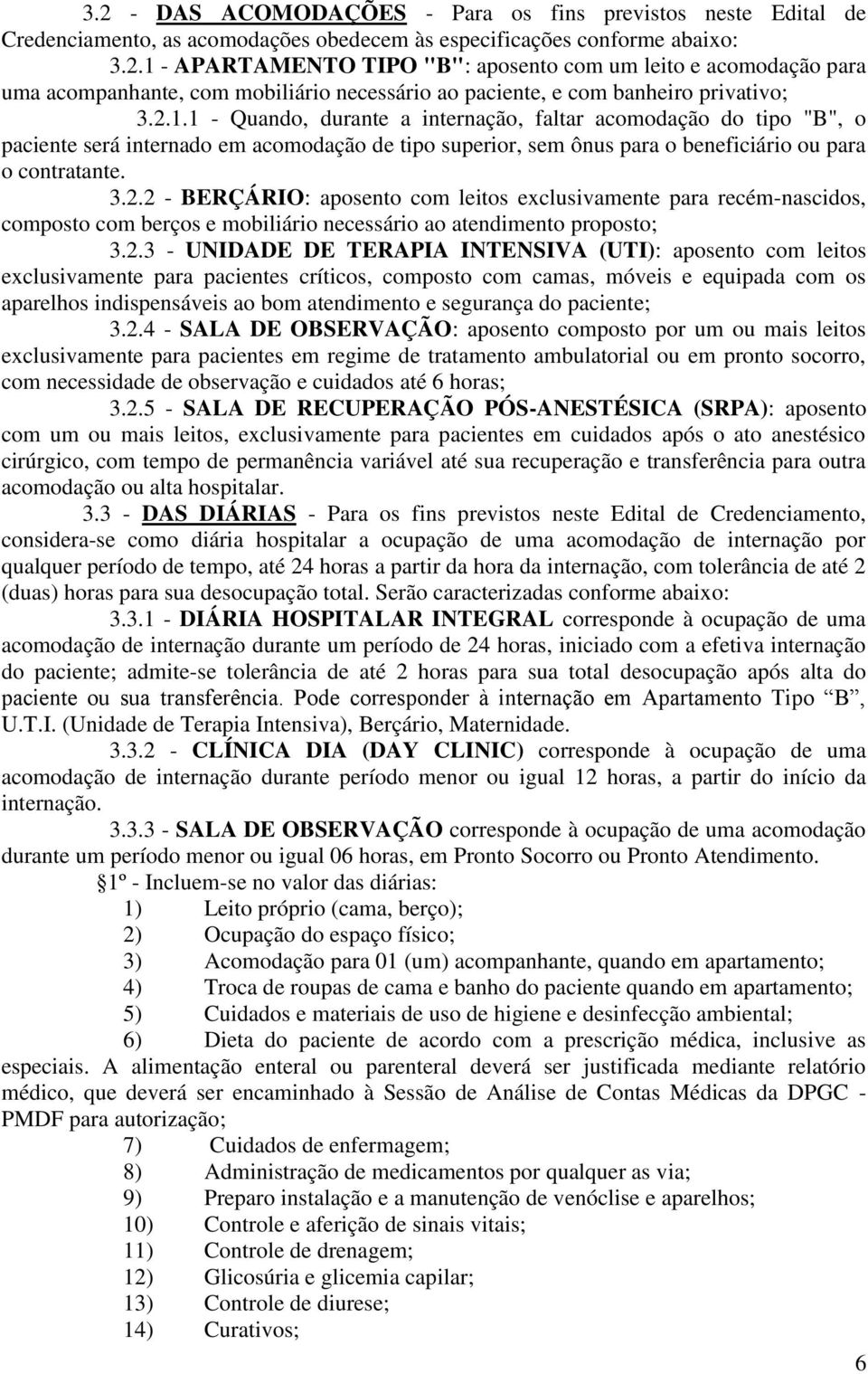 2.3 - UNIDADE DE TERAPIA INTENSIVA (UTI): aposento com leitos exclusivamente para pacientes críticos, composto com camas, móveis e equipada com os aparelhos indispensáveis ao bom atendimento e