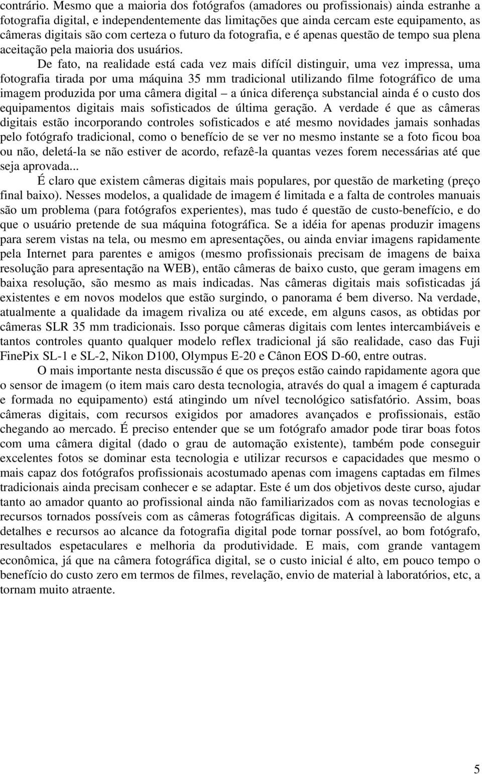 certeza o futuro da fotografia, e é apenas questão de tempo sua plena aceitação pela maioria dos usuários.