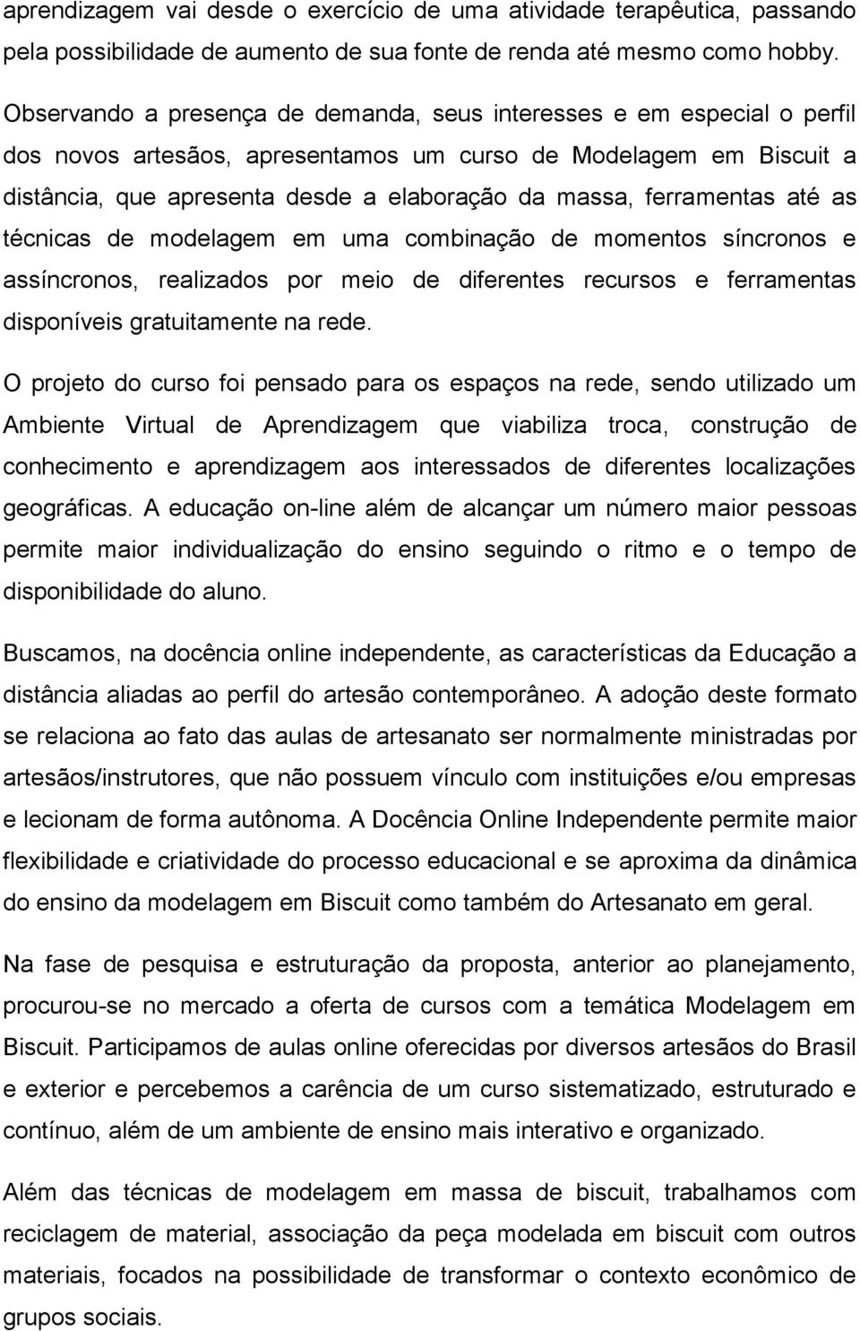 ferramentas até as técnicas de modelagem em uma combinação de momentos síncronos e assíncronos, realizados por meio de diferentes recursos e ferramentas disponíveis gratuitamente na rede.