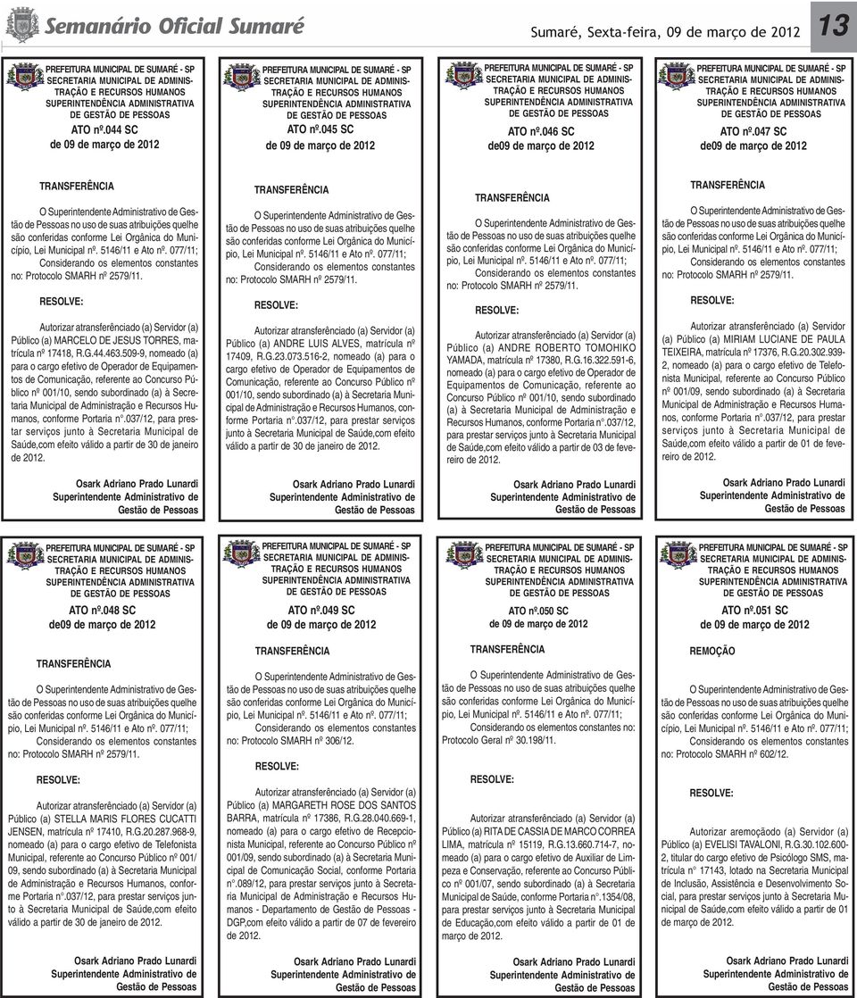 5146/11 e Ato nº. 077/11; no: Protocolo SMARH nº 2579/11. Autorizar atransferênciado (a) Servidor (a) Público (a) MARCELO DE JESUS TORRES, matrícula nº 17418, R.G.44.463.