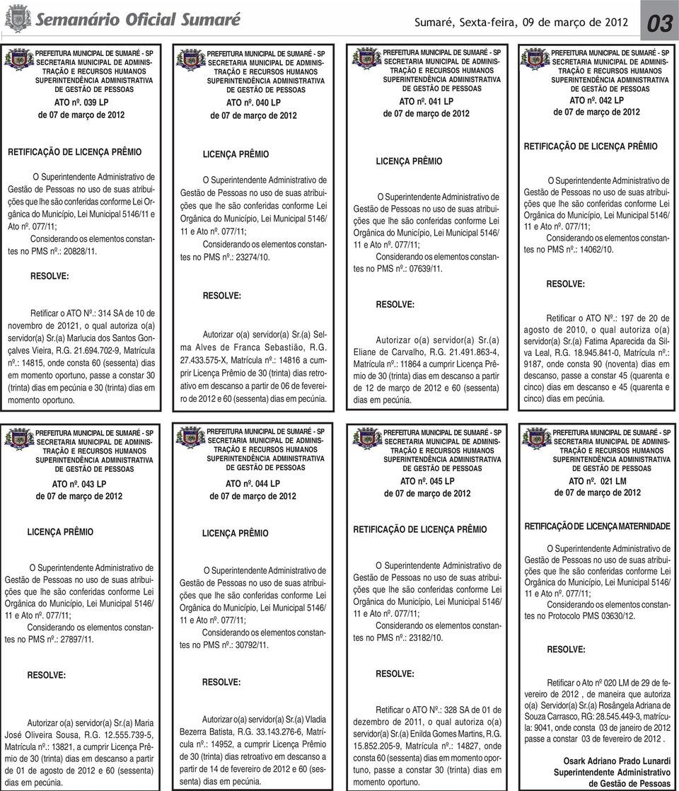 atribuições que lhe são conferidas conforme Lei Orgânica do Município, Lei Municipal 5146/11 e Ato nº. 077/11; no PMS nº.: 20828/11. Retificar o ATO Nº.