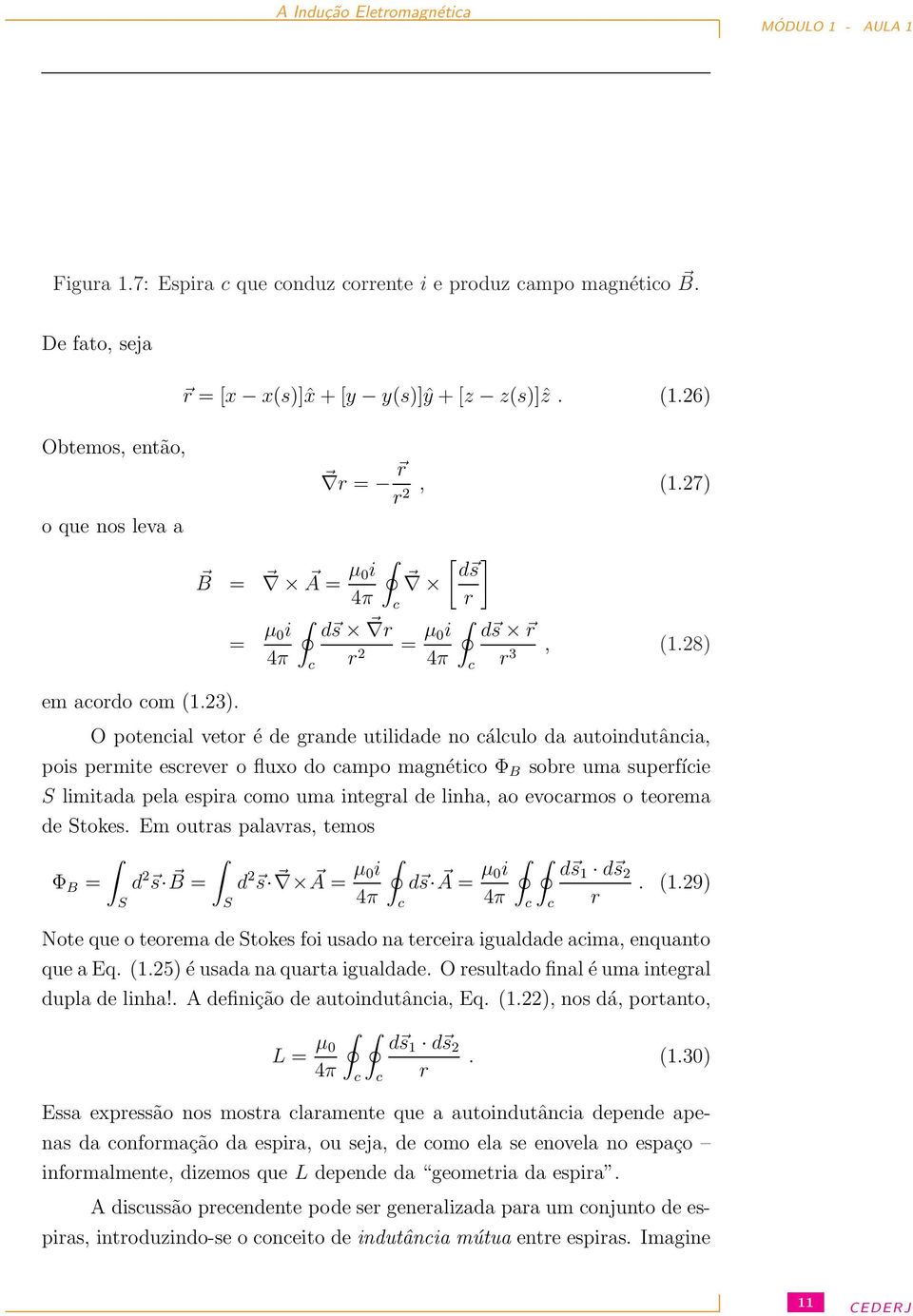 O potencial vetor é de grande utilidade no cálculo da autoindutância, pois permite escrever o fluxo do campo magnético Φ B sobre uma superfície S limitada pela espira como uma integral de linha, ao