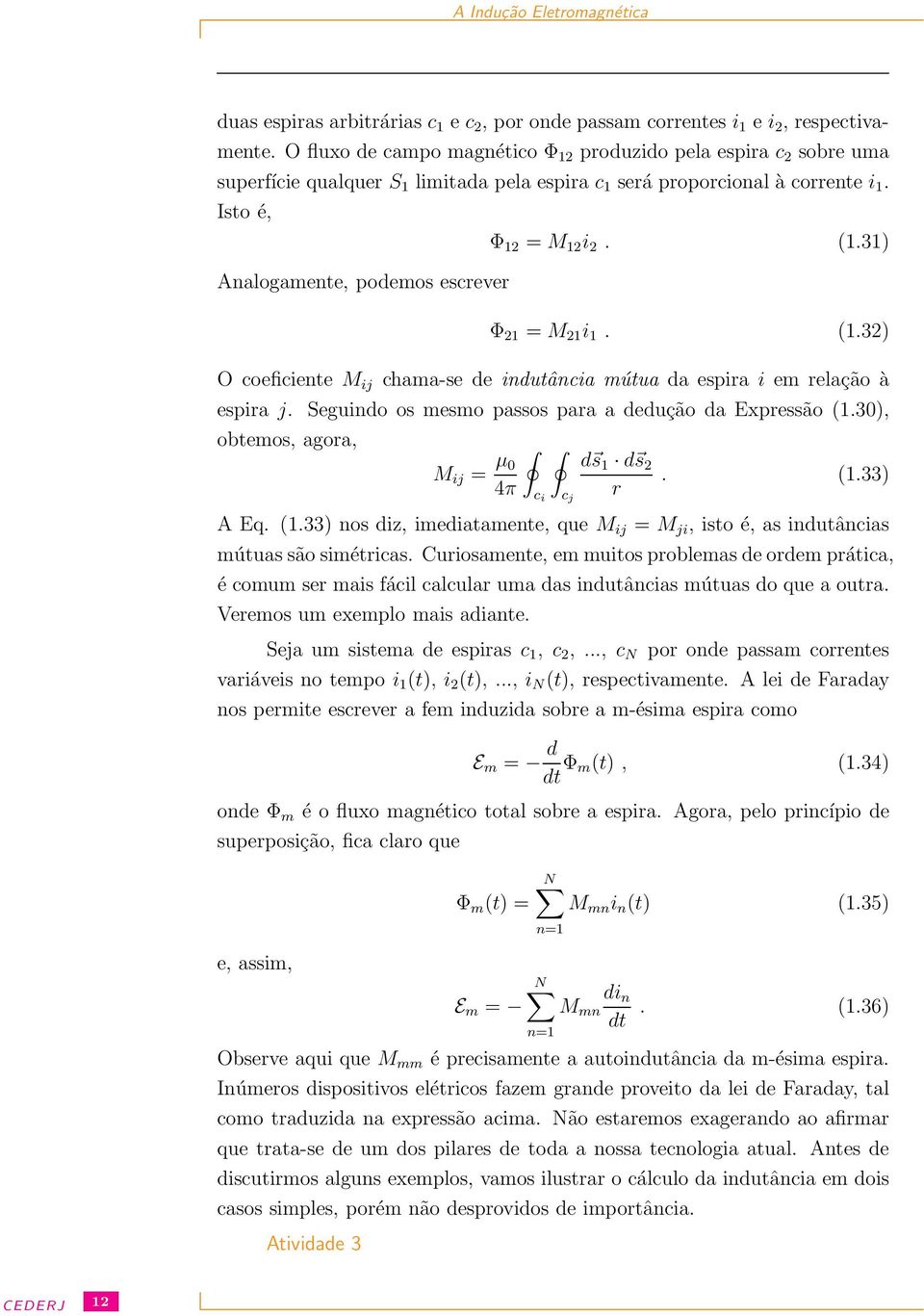 Isto é, Analogamente, podemos escrever Φ 12 = M 12 i 2. (1.31) Φ 21 = M 21 i 1. (1.32) O coeficiente M ij chama-se de indutância mútua da espira i em relação à espira j.