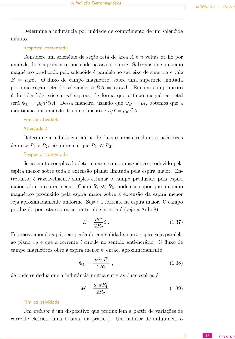 corrente i. Sabemos que o campo magnético produzido pelo solenóide é paralelo ao seu eixo de simetria e vale B = µ ni.