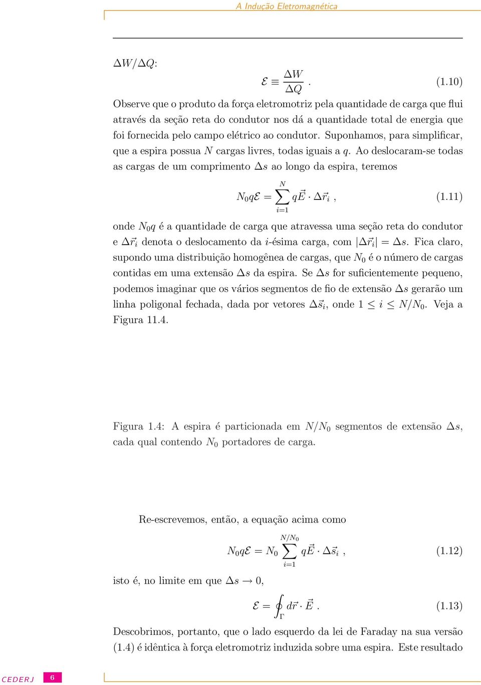 condutor. Suponhamos, para simplificar, que a espira possua N cargas livres, todas iguais a q. Ao deslocaram-se todas as cargas de um comprimento s ao longo da espira, teremos N qe = N qe r i, (1.