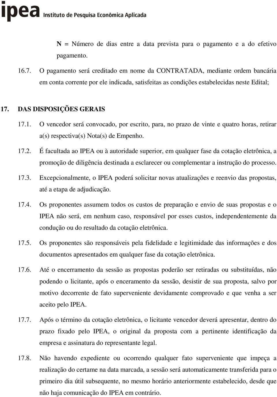 . DAS DISPOSIÇÕES GERAIS 17.1. O vencedor será convocado, por escrito, para, no prazo de vinte e quatro horas, retirar a(s) respectiva(s) Nota(s) de Empenho. 17.2.