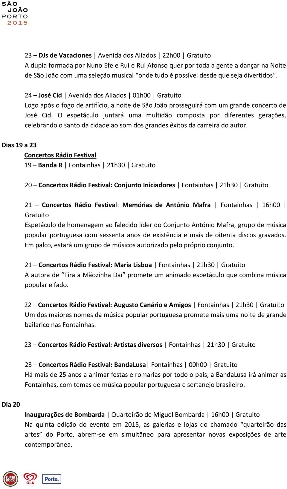 O espetáculo juntará uma multidão composta por diferentes gerações, celebrando o santo da cidade ao som dos grandes êxitos da carreira do autor.