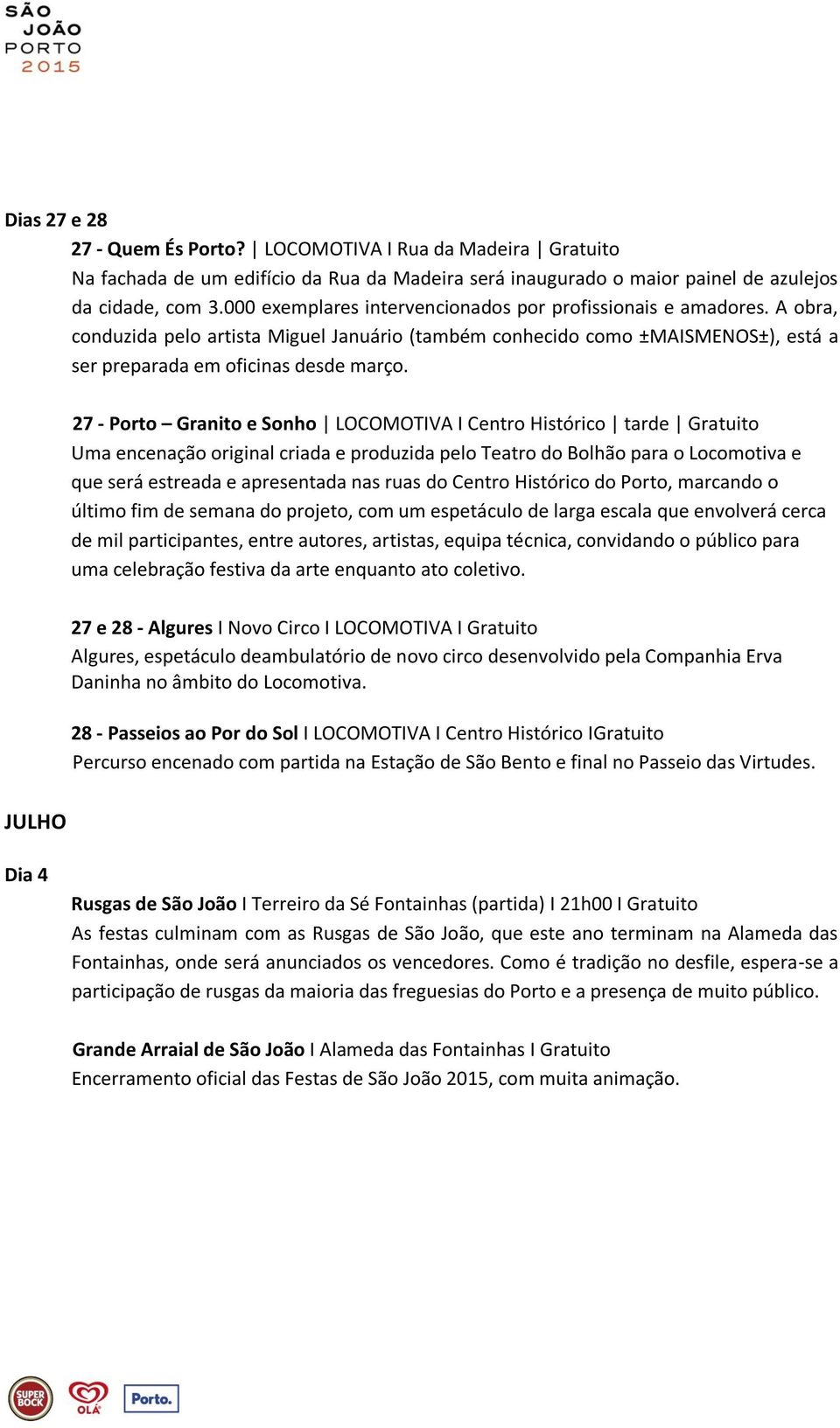 27 - Porto Granito e Sonho LOCOMOTIVA I Centro Histórico tarde Gratuito Uma encenação original criada e produzida pelo Teatro do Bolhão para o Locomotiva e que será estreada e apresentada nas ruas do