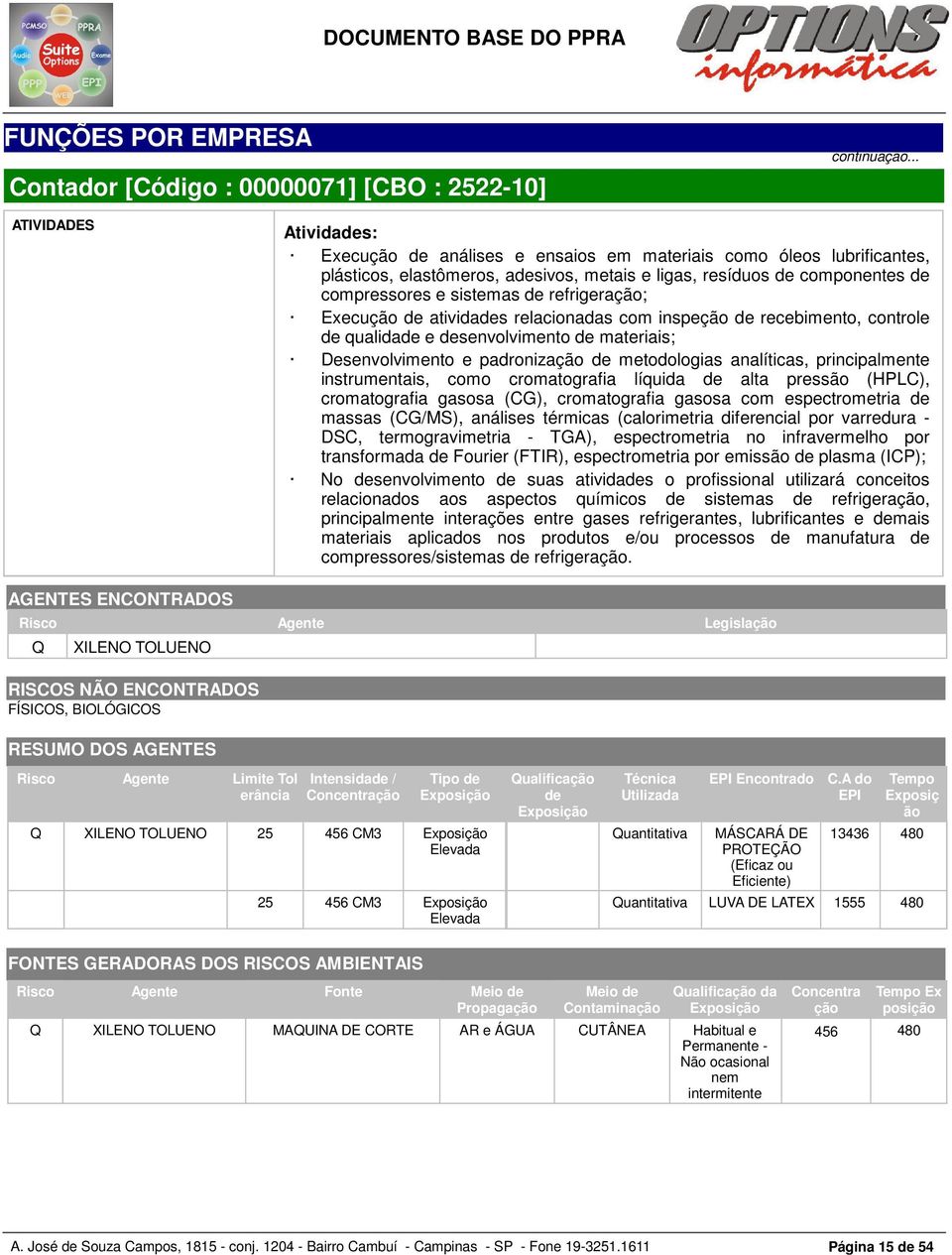 Desenvolvimento e padronização de metodologias analíticas, principalmente instrumentais, como cromatografia líquida de alta pressão (HPLC), cromatografia gasosa (CG), cromatografia gasosa com