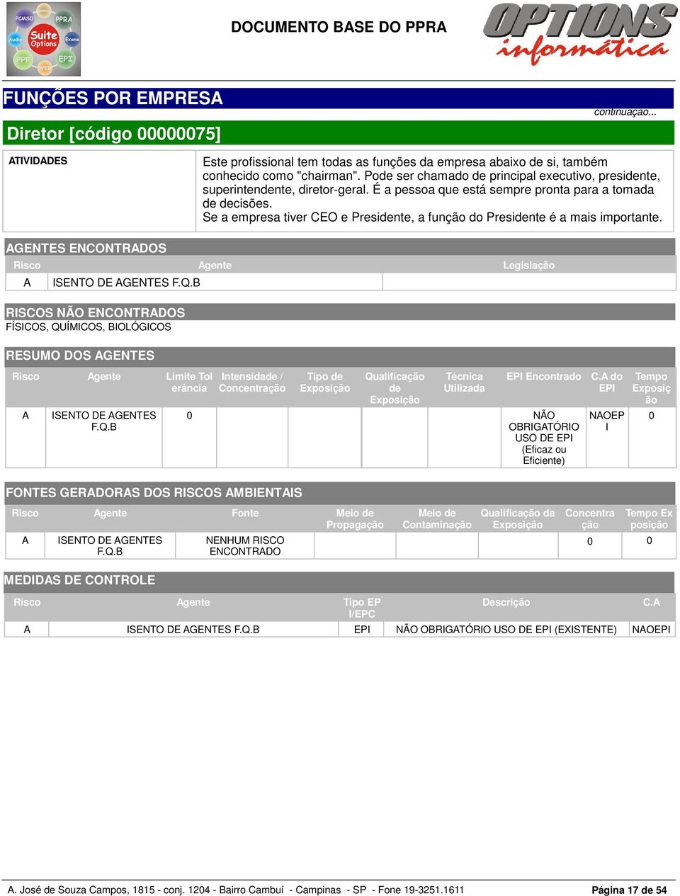 Se a empresa tiver CEO e Presidente, a função do Presidente é a mais importante. AGENTES ENCONTRADOS Risco Agente Legislação A ISENTO DE AGENTES F.Q.