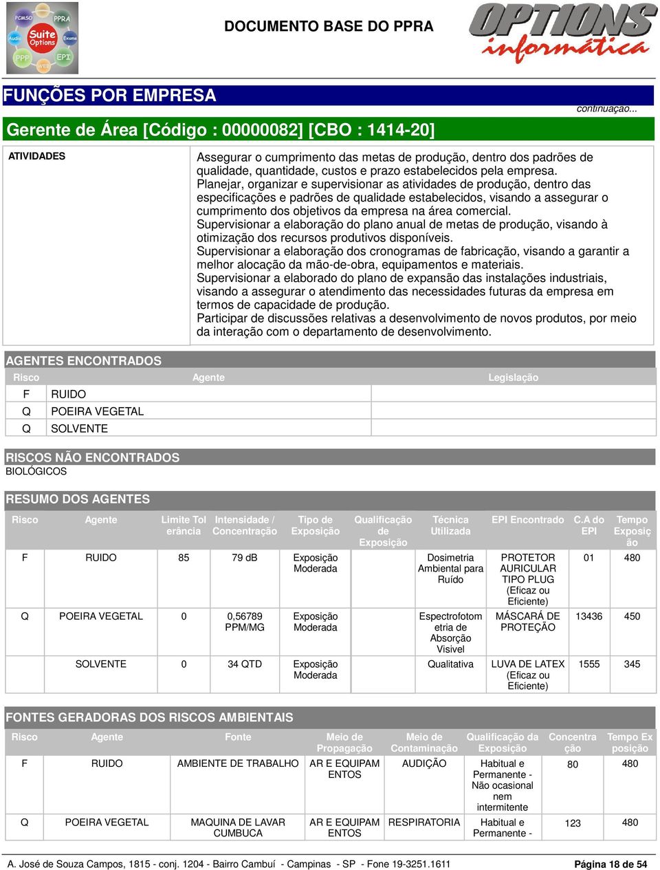 Planejar, organizar e supervisionar as atividades de produção, dentro das especificações e padrões de qualidade estabelecidos, visando a assegurar o cumprimento dos objetivos da empresa na área