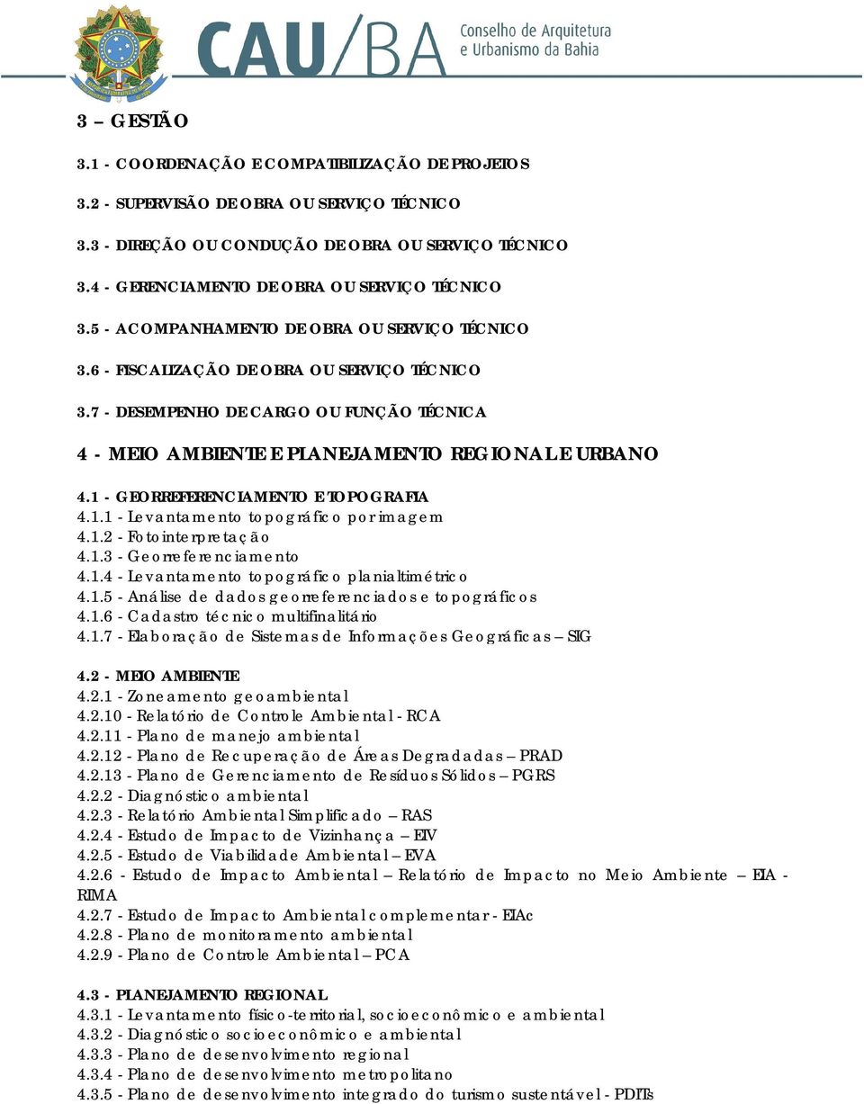 7 - DESEMPENHO DE CARGO OU FUNÇÃO TÉCNICA 4 - MEIO AMBIENTE E PLANEJAMENTO REGIONAL E URBANO 4.1 - GEORREFERENCIAMENTO E TOPOGRAFIA 4.1.1 - Levantamento topográfico por imagem 4.1.2 - Fotointerpretação 4.