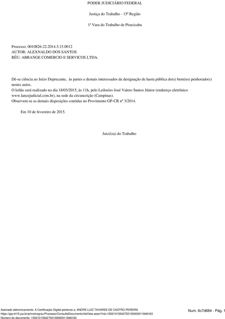 O leilão será realizado no dia 18/03/2015, às 11h, pelo Leiloeiro José Valero Santos Júnior (endereço eletrônico www.lancejudicial.com.br), na sede da circuncrição (Campinas).