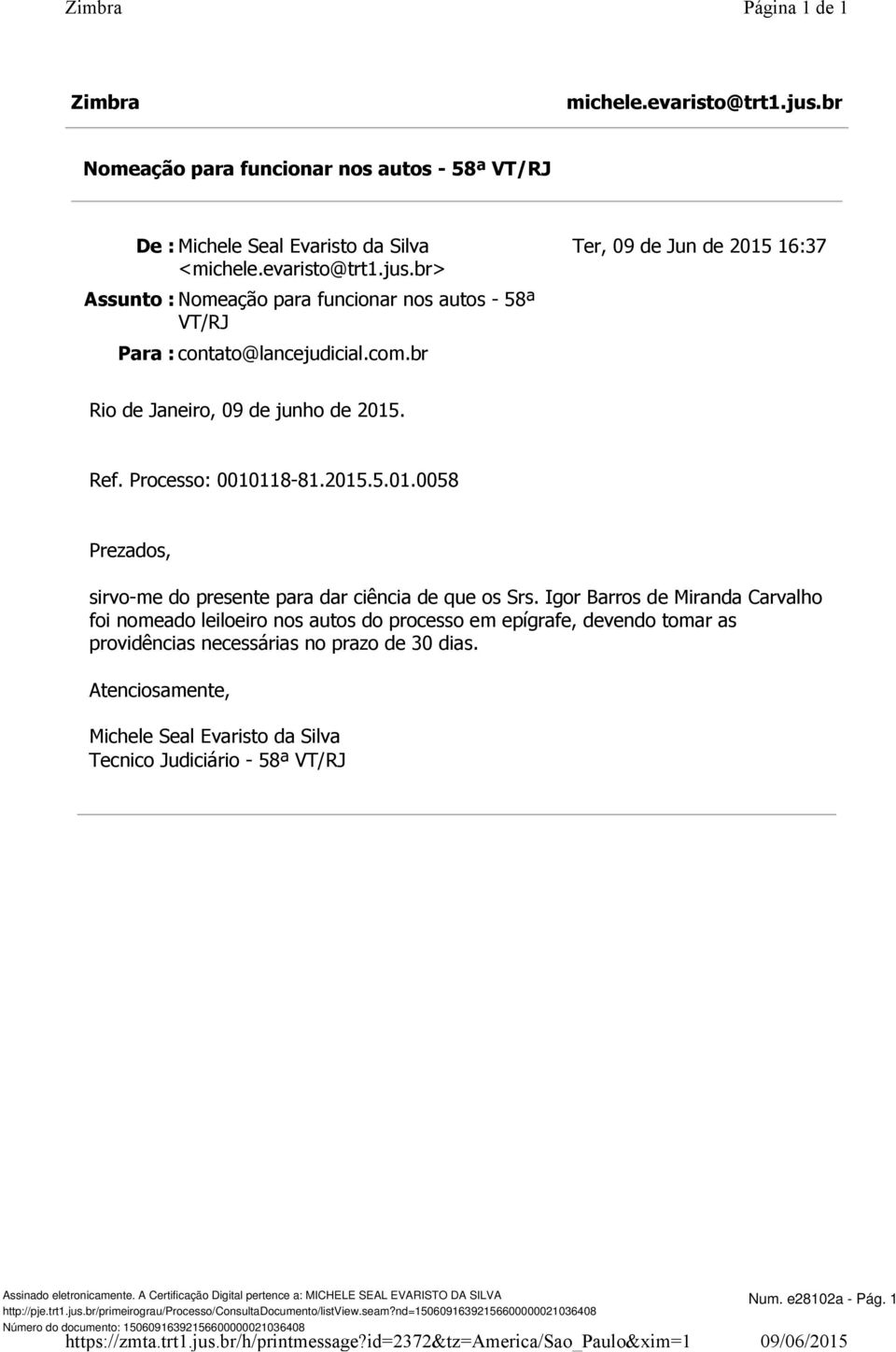 Igor Barros de Miranda Carvalho foi nomeado leiloeiro nos autos do processo em epígrafe, devendo tomar as providências necessárias no prazo de 30 dias.