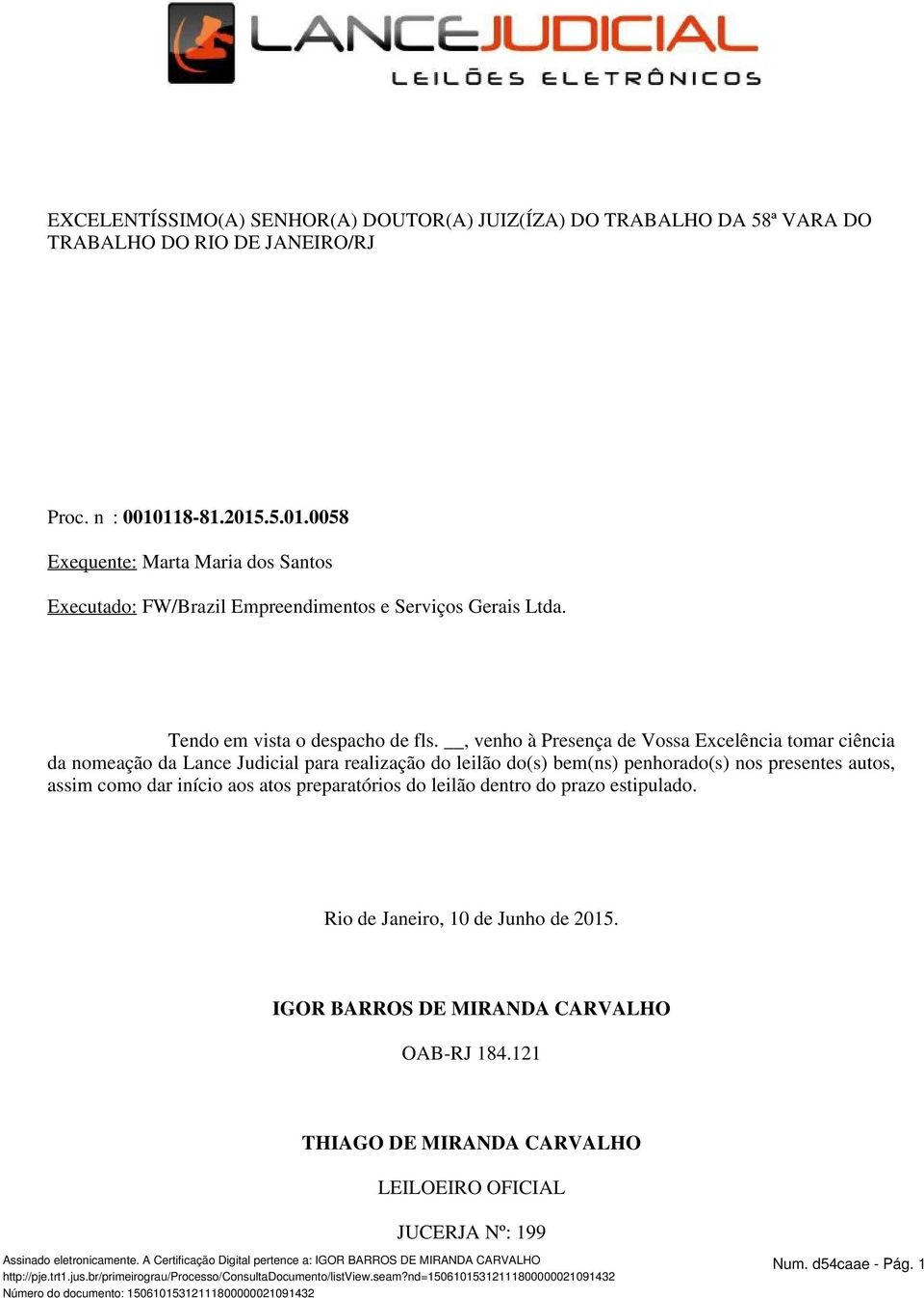 , venho à Presença de Vossa Excelência tomar ciência da nomeação da Lance Judicial para realização do leilão do(s) bem(ns) penhorado(s) nos presentes autos, assim como dar início aos atos