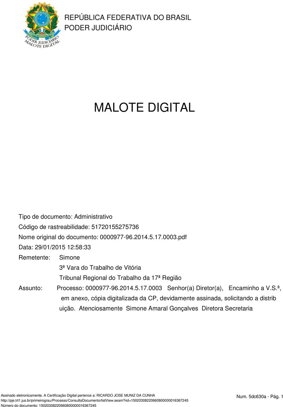 S.ª, em anexo, cópia digitalizada da CP, devidamente assinada, solicitando a distrib uição.atenciosamentesimone Amaral GonçalvesDiretora Secretaria Assinado eletronicamente.