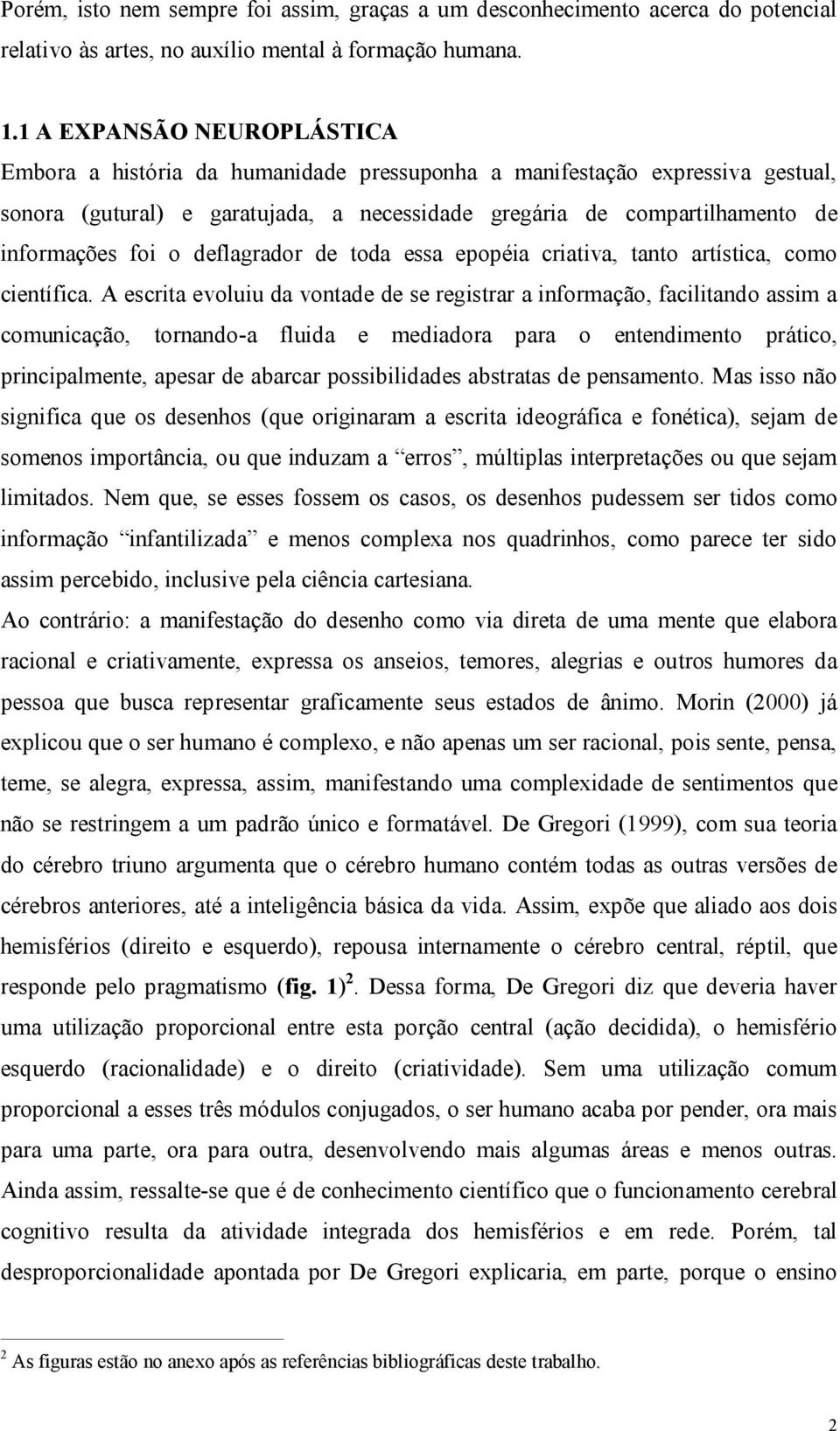 o deflagrador de toda essa epopéia criativa, tanto artística, como científica.