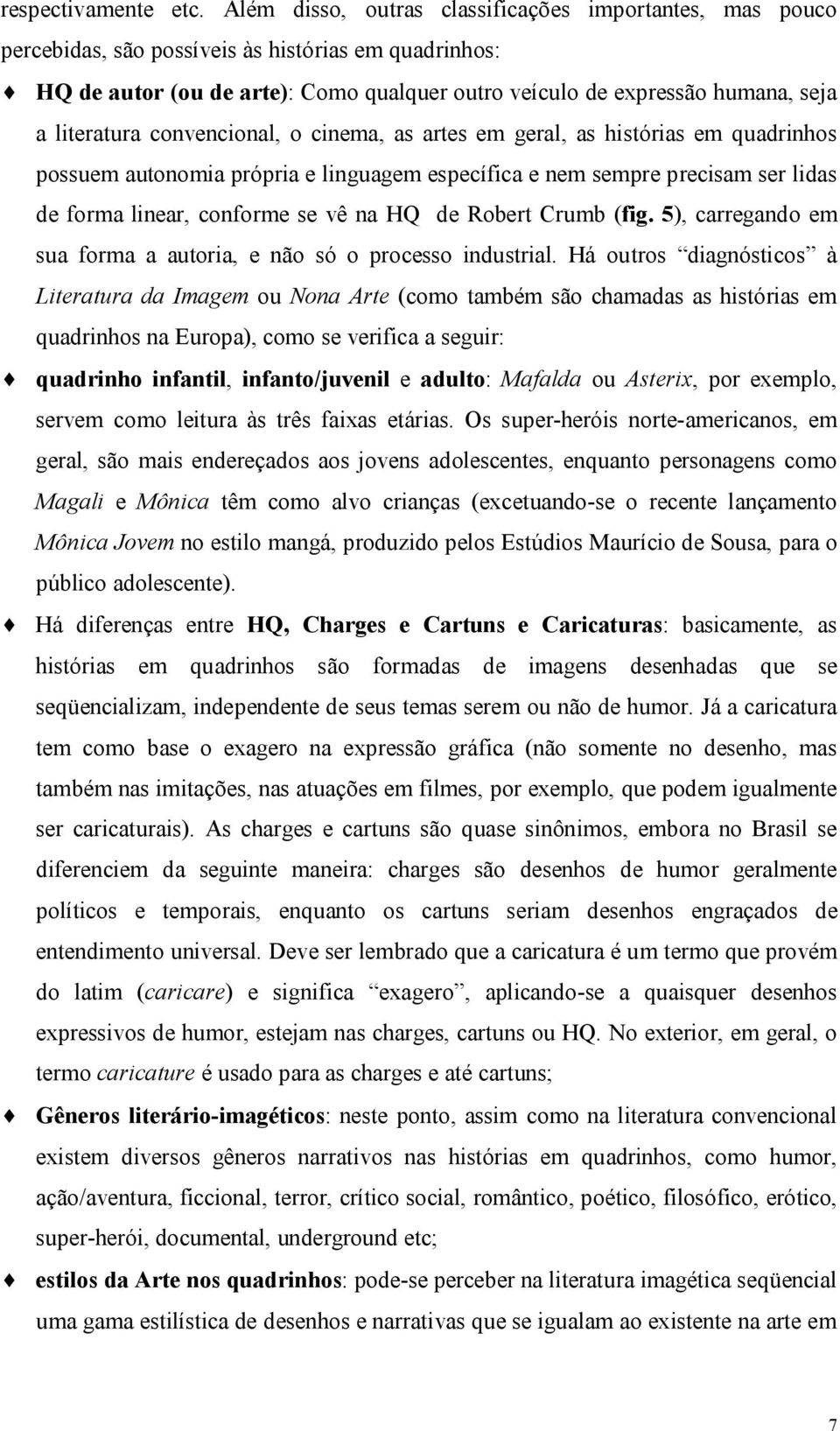 literatura convencional, o cinema, as artes em geral, as histórias em quadrinhos possuem autonomia própria e linguagem específica e nem sempre precisam ser lidas de forma linear, conforme se vê na HQ