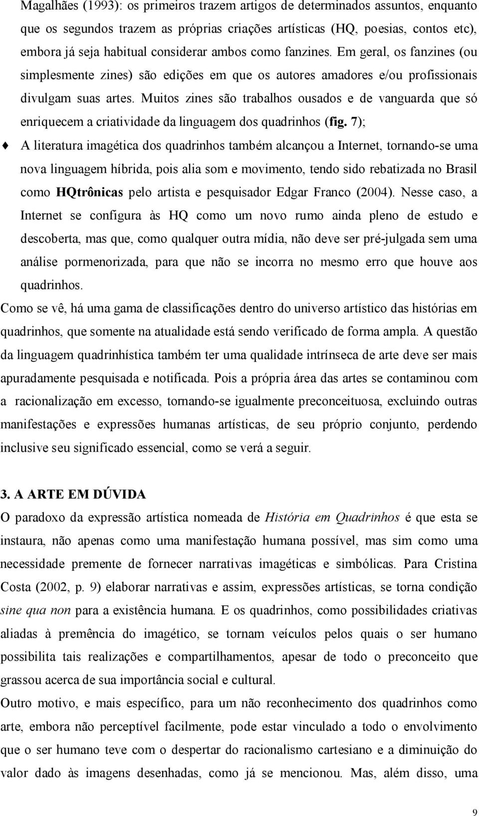 Muitos zines são trabalhos ousados e de vanguarda que só enriquecem a criatividade da linguagem dos quadrinhos (fig.