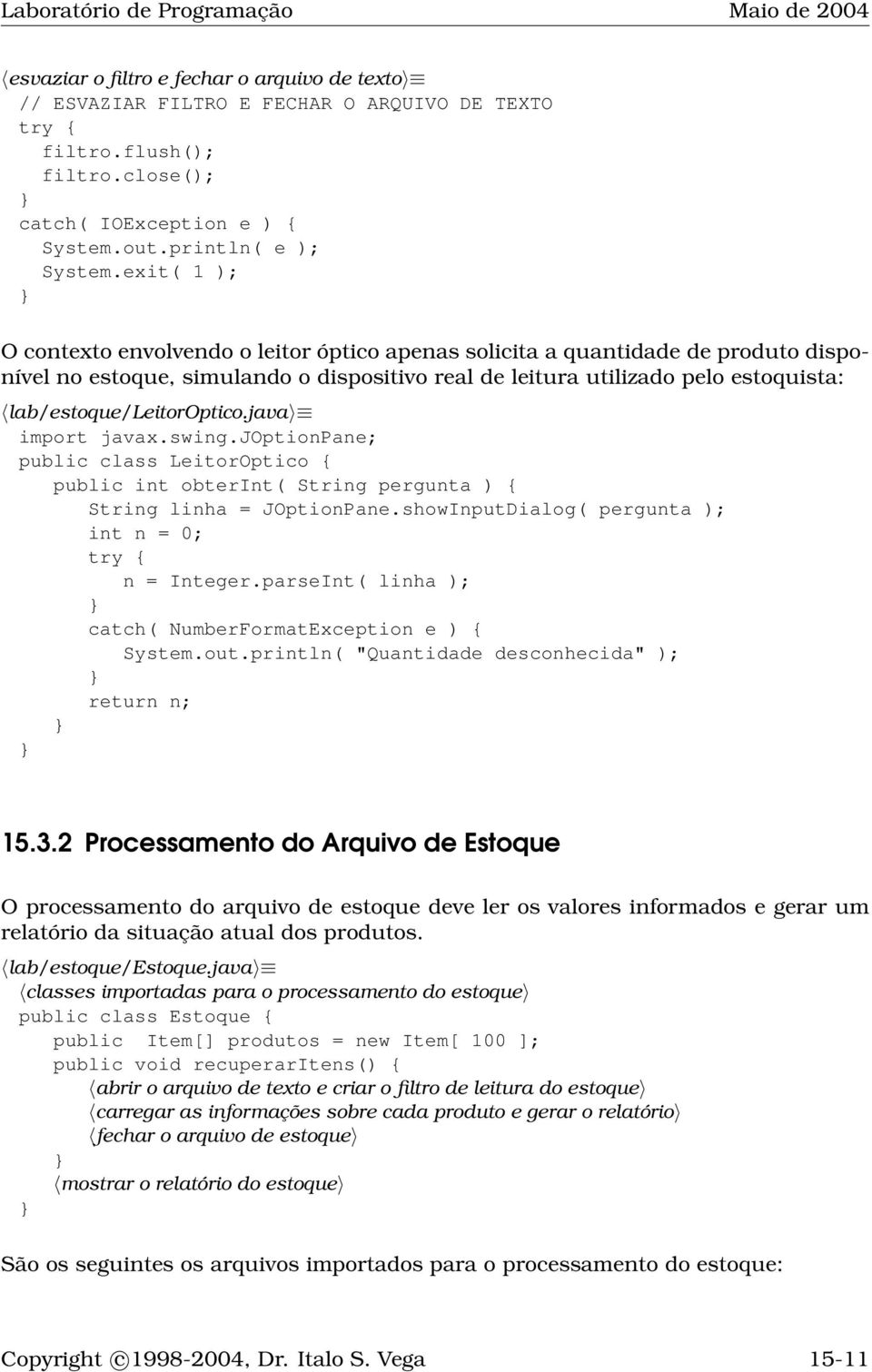 lab/estoque/leitoroptico.java import javax.swing.joptionpane; public class LeitorOptico { public int obterint( String pergunta ) { String linha = JOptionPane.