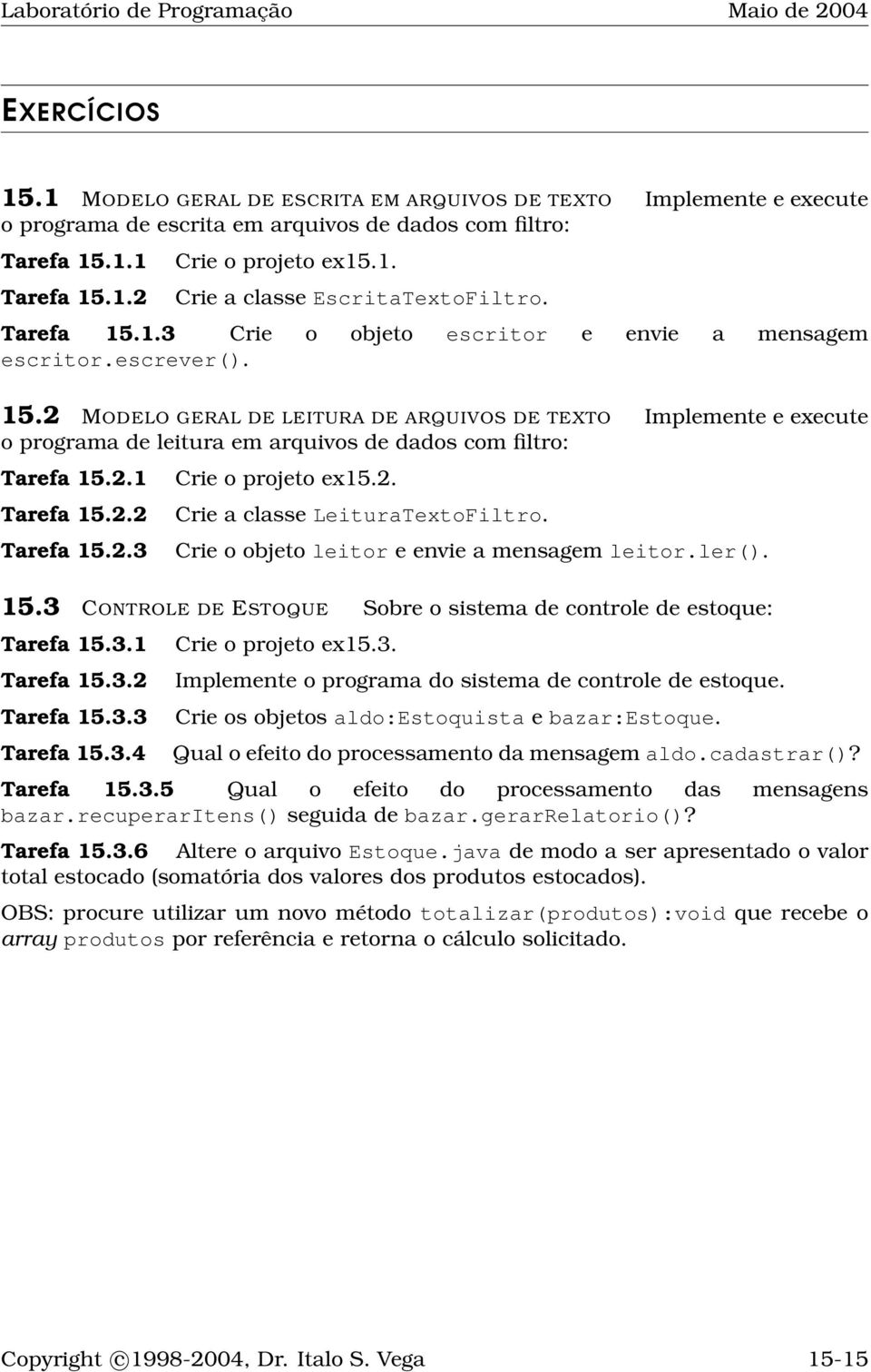 2.1 Tarefa 15.2.2 Tarefa 15.2.3 Crie o projeto ex15.2. Crie a classe LeituraTextoFiltro. Crie o objeto leitor e envie a mensagem leitor.ler(). 15.3 CONTROLE DE ESTOQUE Sobre o sistema de controle de estoque: Tarefa 15.