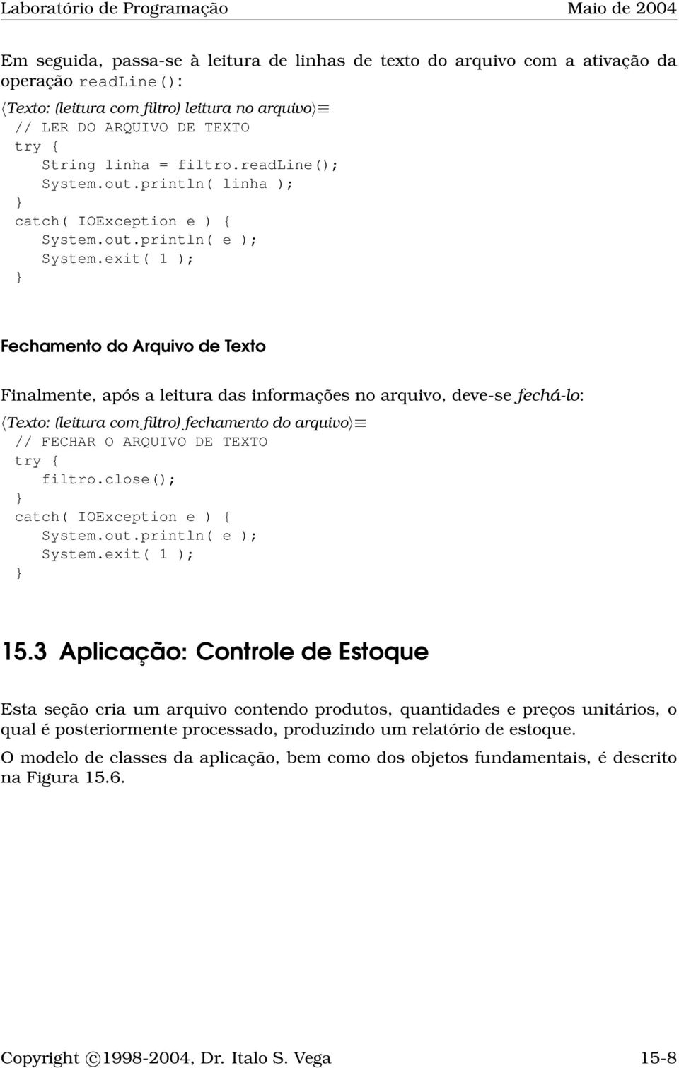 println( linha ); Fechamento do Arquivo de Texto Finalmente, após a leitura das informações no arquivo, deve-se fechá-lo: Texto: (leitura com filtro) fechamento do arquivo // FECHAR O