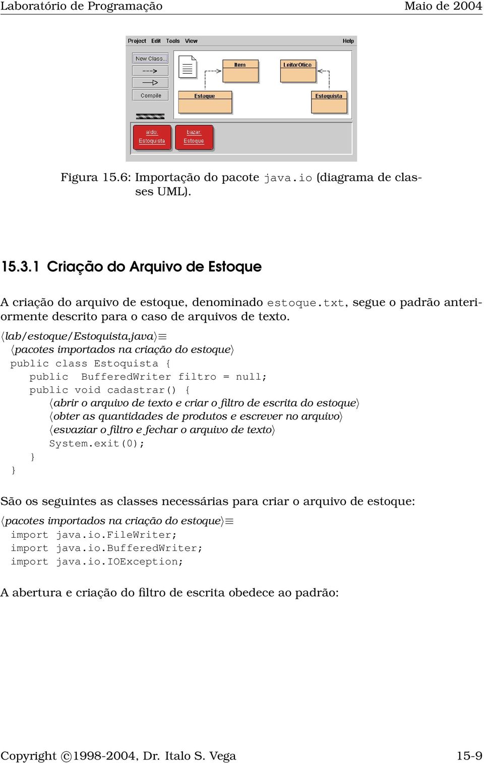 java pacotes importados na criação do estoque public class Estoquista { public BufferedWriter filtro = null; public void cadastrar() { abrir o arquivo de texto e criar o filtro de escrita do estoque