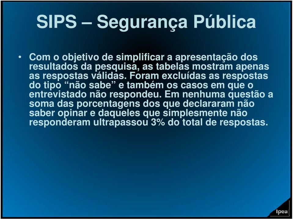 Foram excluídas as respostas do tipo não sabe e também os casos em que o entrevistado não