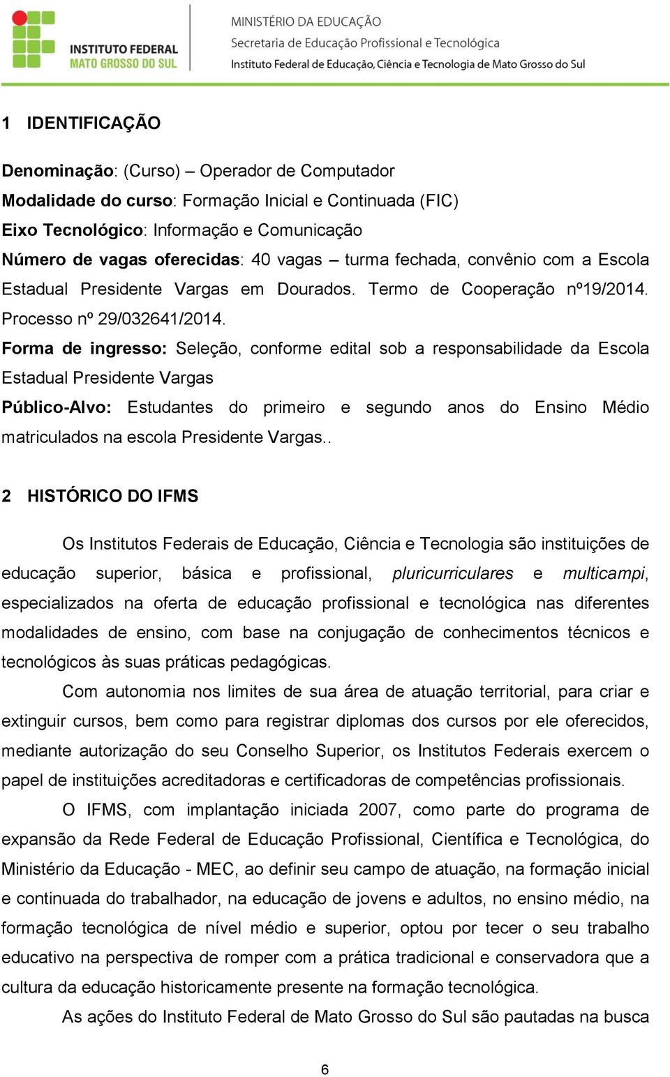 Forma de ingresso: Seleção, conforme edital sob a responsabilidade da Escola Estadual Presidente Vargas Público-Alvo: Estudantes do primeiro e segundo anos do Ensino Médio matriculados na escola