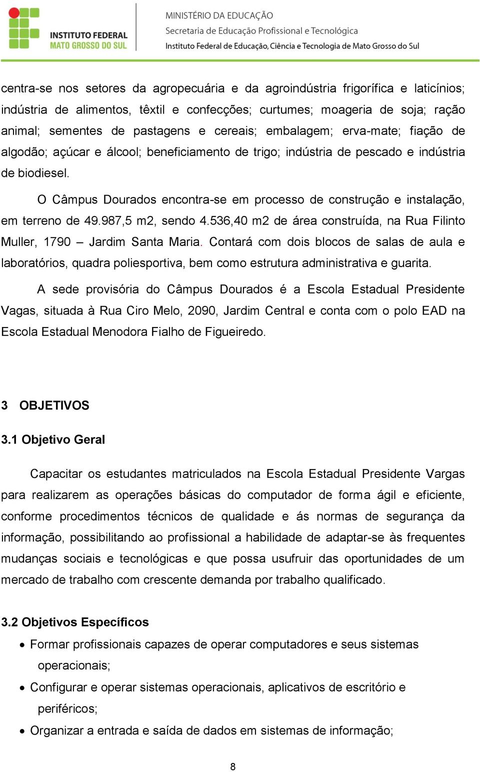 O Câmpus Dourados encontra-se em processo de construção e instalação, em terreno de 49.987,5 m2, sendo 4.536,40 m2 de área construída, na Rua Filinto Muller, 1790 Jardim Santa Maria.