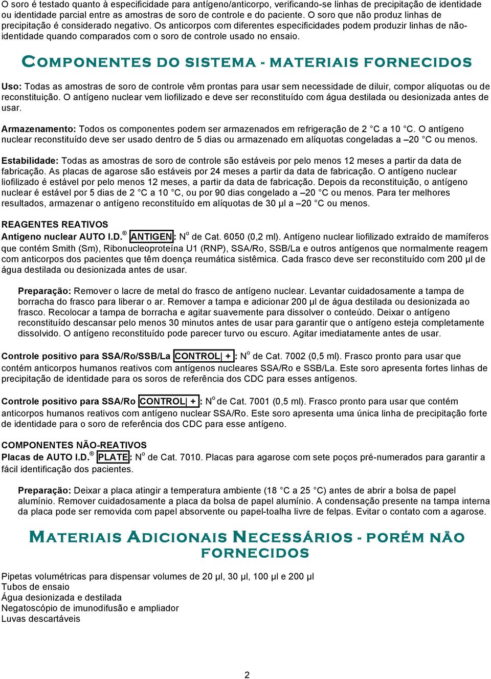 Os anticorpos com diferentes especificidades podem produzir linhas de nãoidentidade quando comparados com o soro de controle usado no ensaio.