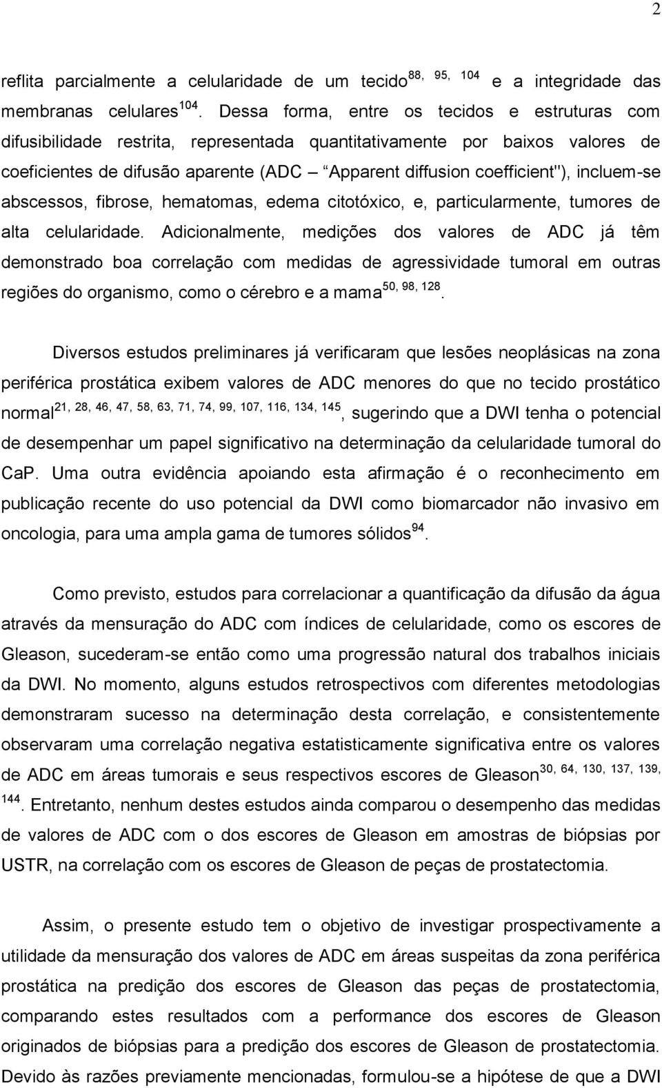 incluem-se abscessos, fibrose, hematomas, edema citotóxico, e, particularmente, tumores de alta celularidade.