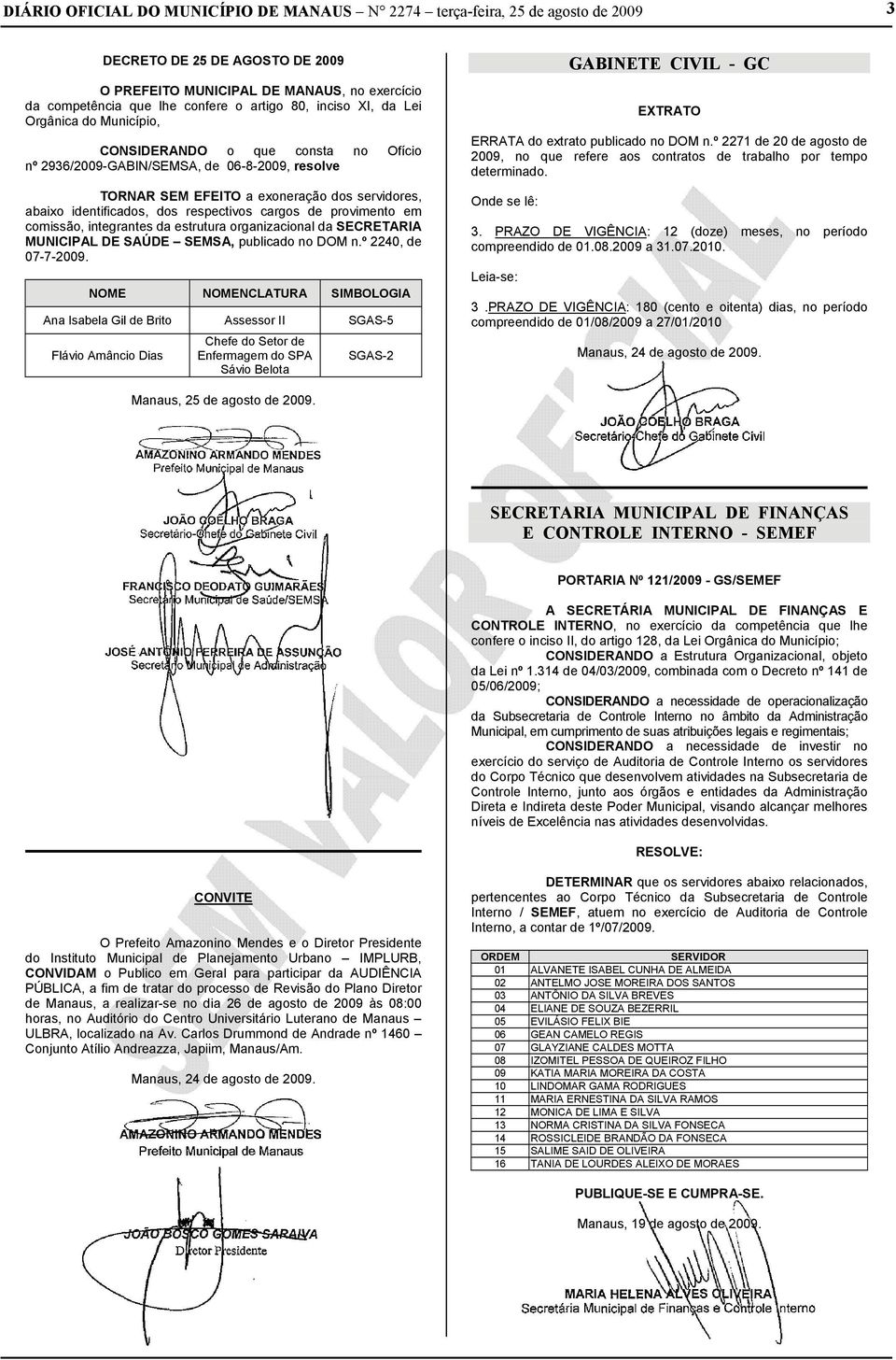 dos respectivos cargos de provimento em comissão, integrantes da estrutura organizacional da SECRETARIA MUNICIPAL DE SAÚDE SEMSA, publicado no DOM n.º 2240, de 07-7-2009.