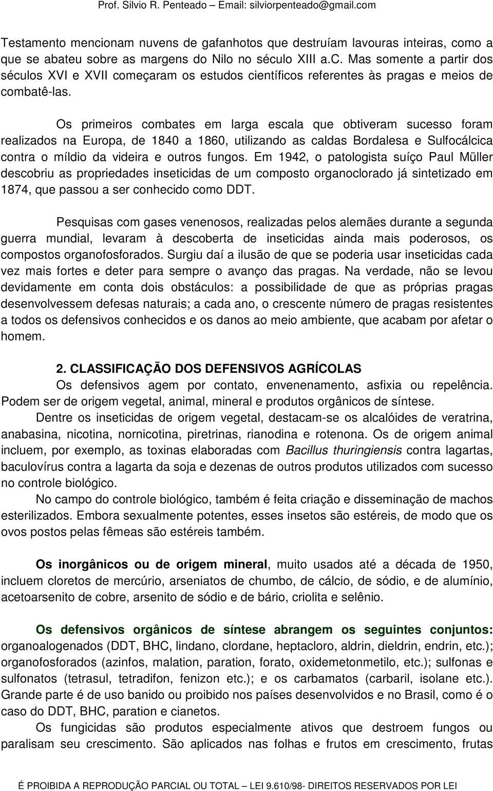 Em 1942, o patologista suíço Paul Müller descobriu as propriedades inseticidas de um composto organoclorado já sintetizado em 1874, que passou a ser conhecido como DDT.