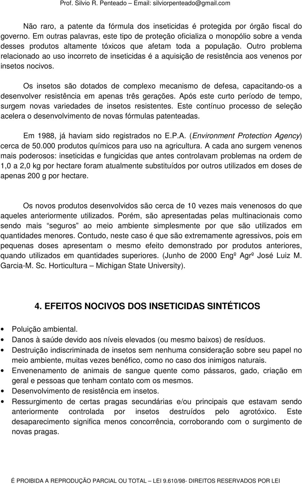 Outro problema relacionado ao uso incorreto de inseticidas é a aquisição de resistência aos venenos por insetos nocivos.