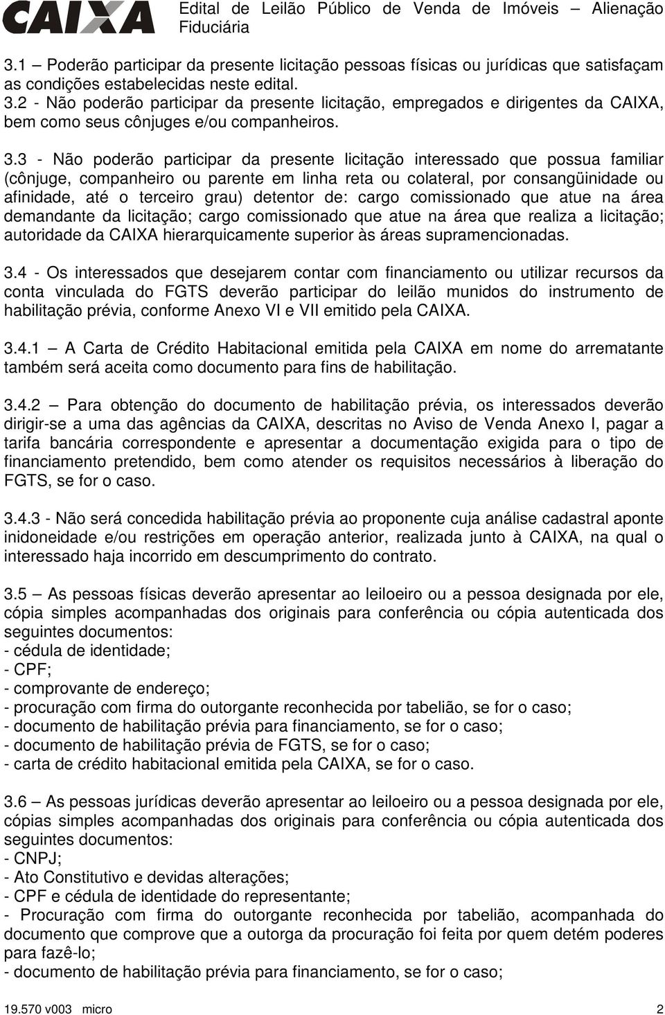 3 - Não poderão participar da presente licitação interessado que possua familiar (cônjuge, companheiro ou parente em linha reta ou colateral, por consangüinidade ou afinidade, até o terceiro grau)