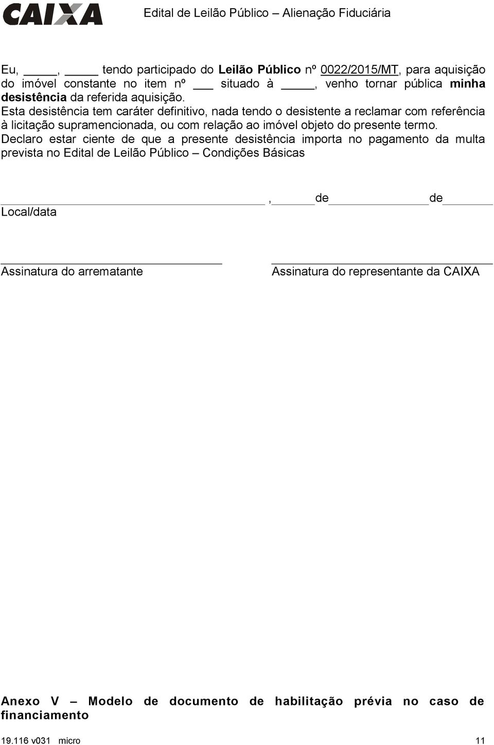 Esta desistência tem caráter definitivo, nada tendo o desistente a reclamar com referência à licitação supramencionada, ou com relação ao imóvel objeto do presente