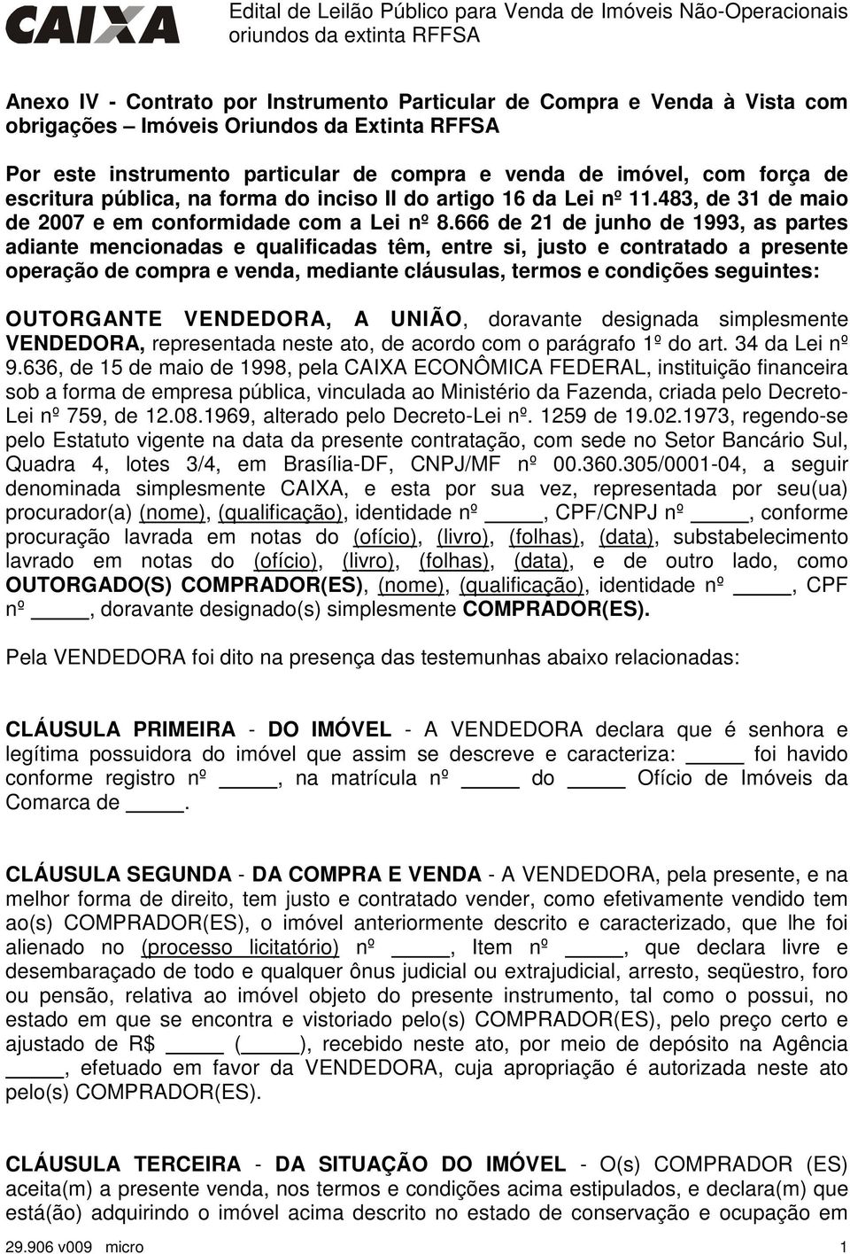 666 de 21 de junho de 1993, as partes adiante mencionadas e qualificadas têm, entre si, justo e contratado a presente operação de compra e venda, mediante cláusulas, termos e condições seguintes: