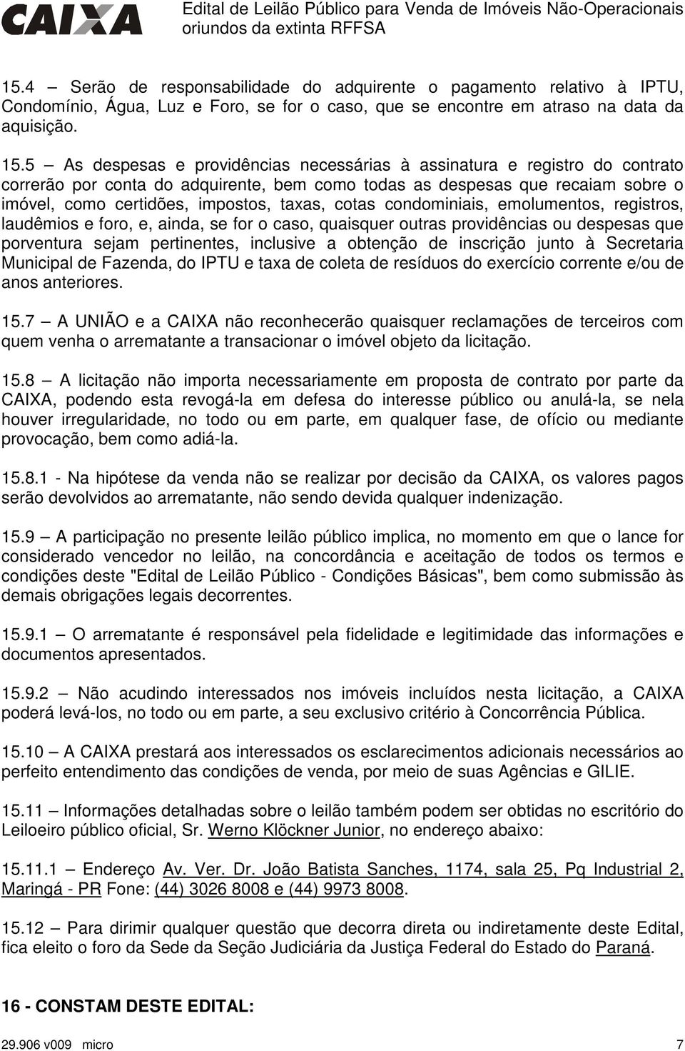 cotas condominiais, emolumentos, registros, laudêmios e foro, e, ainda, se for o caso, quaisquer outras providências ou despesas que porventura sejam pertinentes, inclusive a obtenção de inscrição