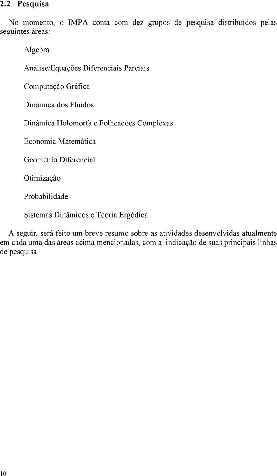 Geometria Diferencial Otimização Probabilidade Sistemas Dinâmicos e Teoria Ergódica A seguir, será feito um breve resumo sobre