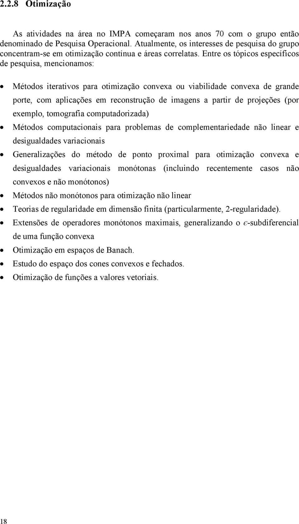 Entre os tópicos específicos de pesquisa, mencionamos: Métodos iterativos para otimização convexa ou viabilidade convexa de grande porte, com aplicações em reconstrução de imagens a partir de