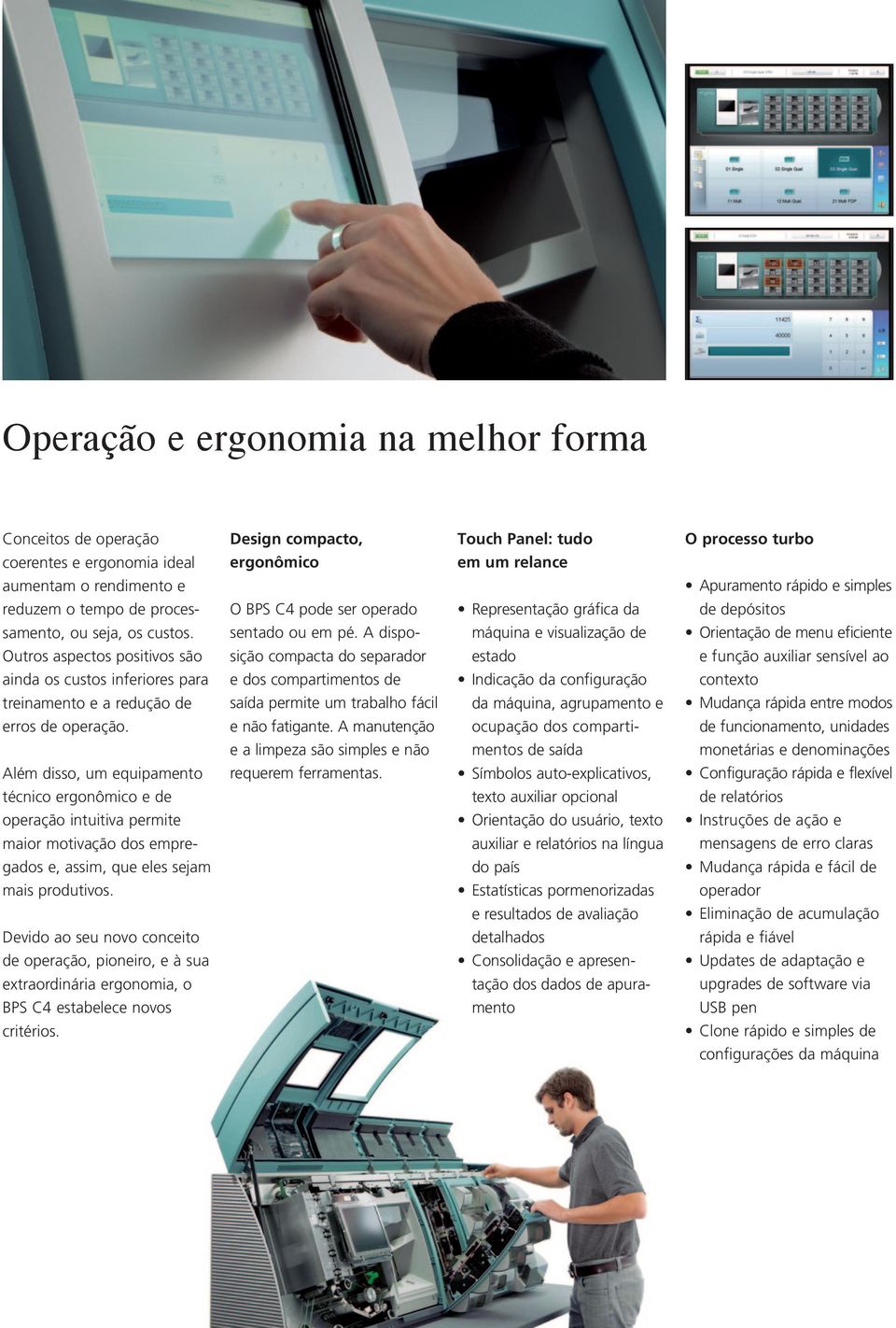 A dispo- máquina e visualização de Orientação de menu eficiente Outros aspectos positivos são sição compacta do separador estado e função auxiliar sensível ao ainda os custos inferiores para e dos