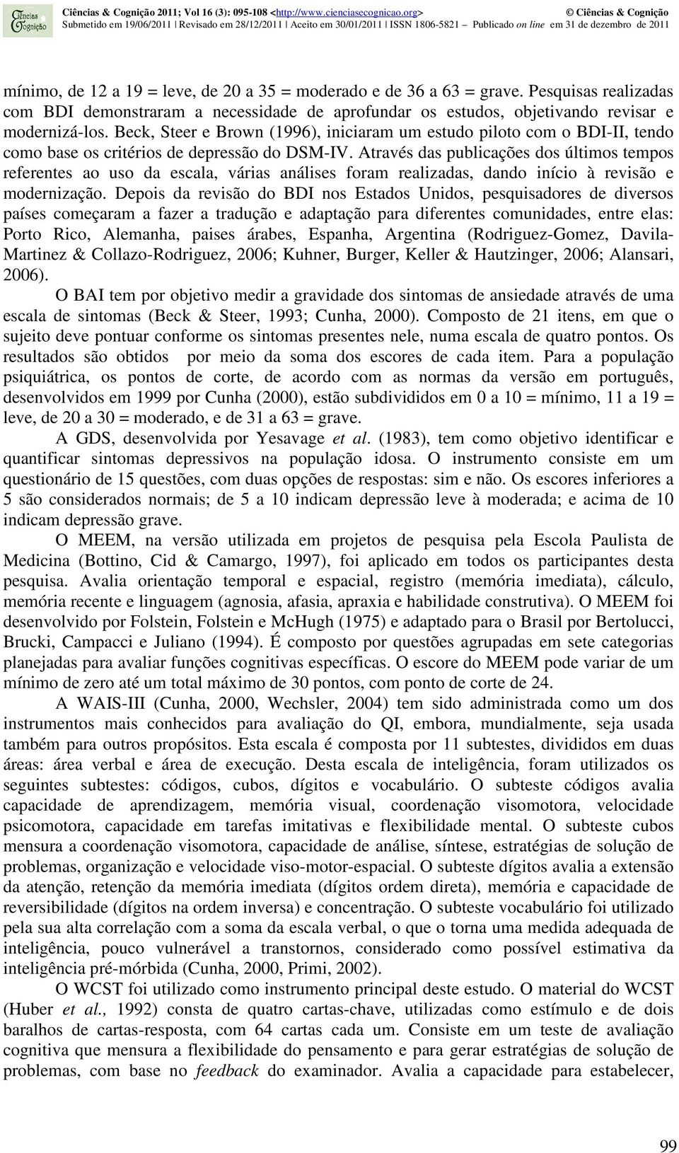 Através das publicações dos últimos tempos referentes ao uso da escala, várias análises foram realizadas, dando início à revisão e modernização.