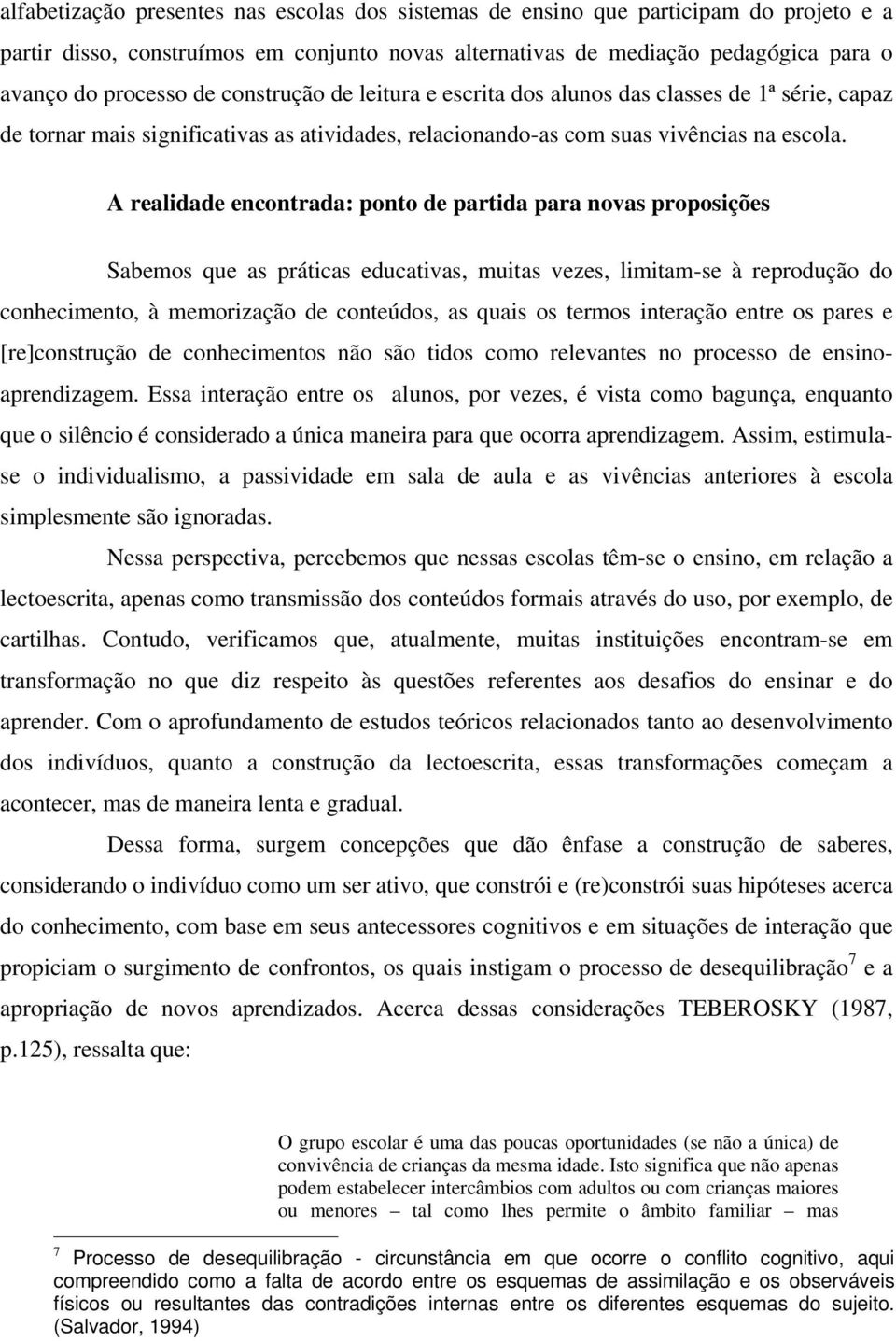 A realidade encontrada: ponto de partida para novas proposições Sabemos que as práticas educativas, muitas vezes, limitam-se à reprodução do conhecimento, à memorização de conteúdos, as quais os