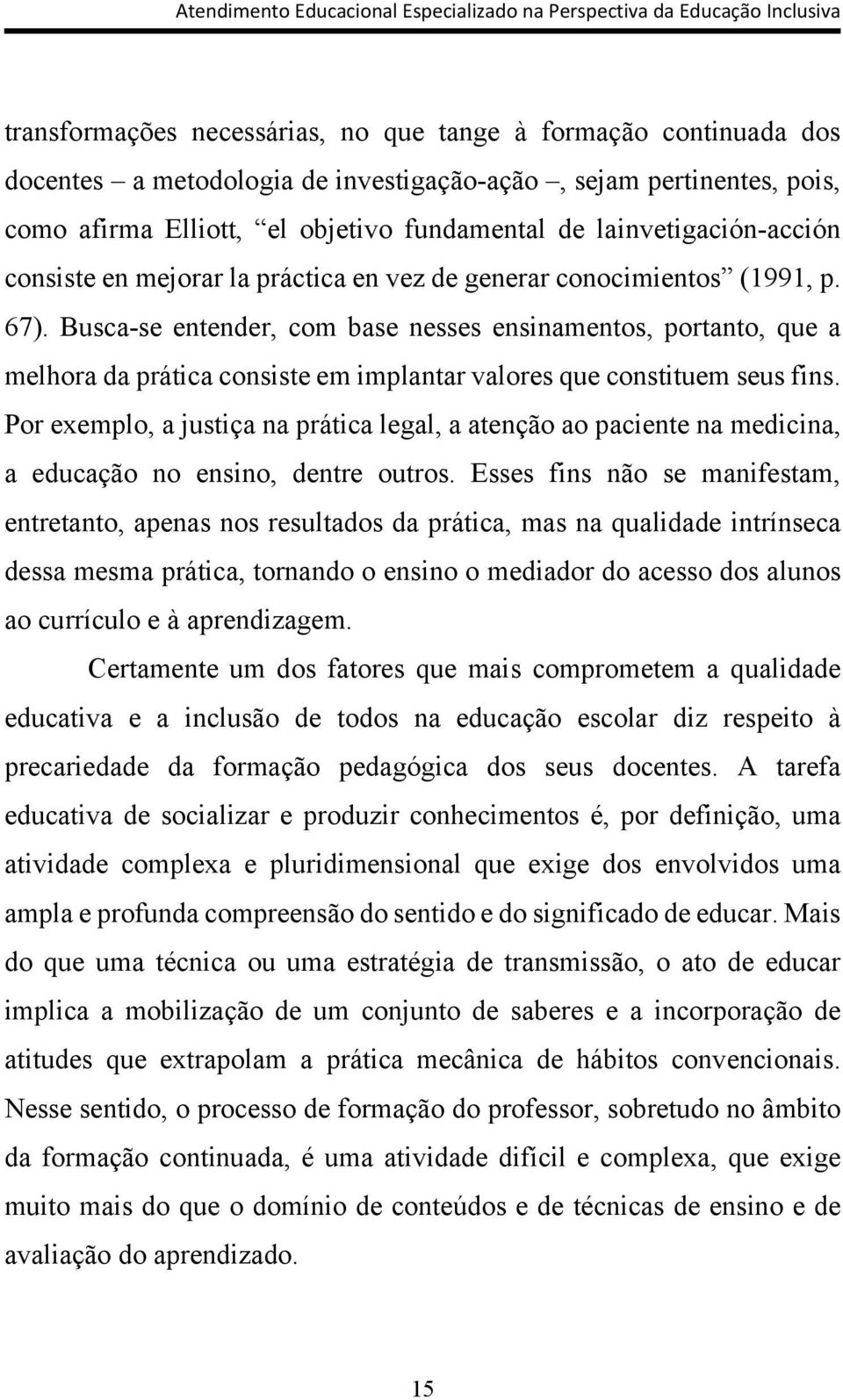 Busca-se entender, com base nesses ensinamentos, portanto, que a melhora da prática consiste em implantar valores que constituem seus fins.