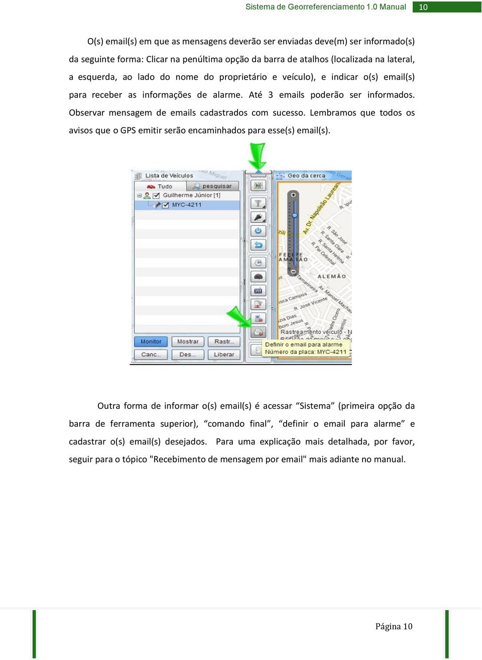 lado do nome do proprietário e veículo), e indicar o(s) email(s) para receber as informações de alarme. Até 3 emails poderão ser informados. Observar mensagem de emails cadastrados com sucesso.