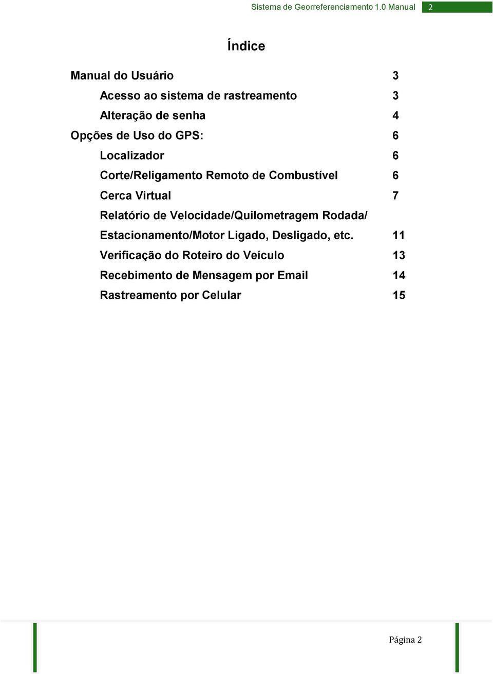 Uso do GPS: 6 Localizador 6 Corte/Religamento Remoto de Combustível 6 Cerca Virtual 7 Relatório de