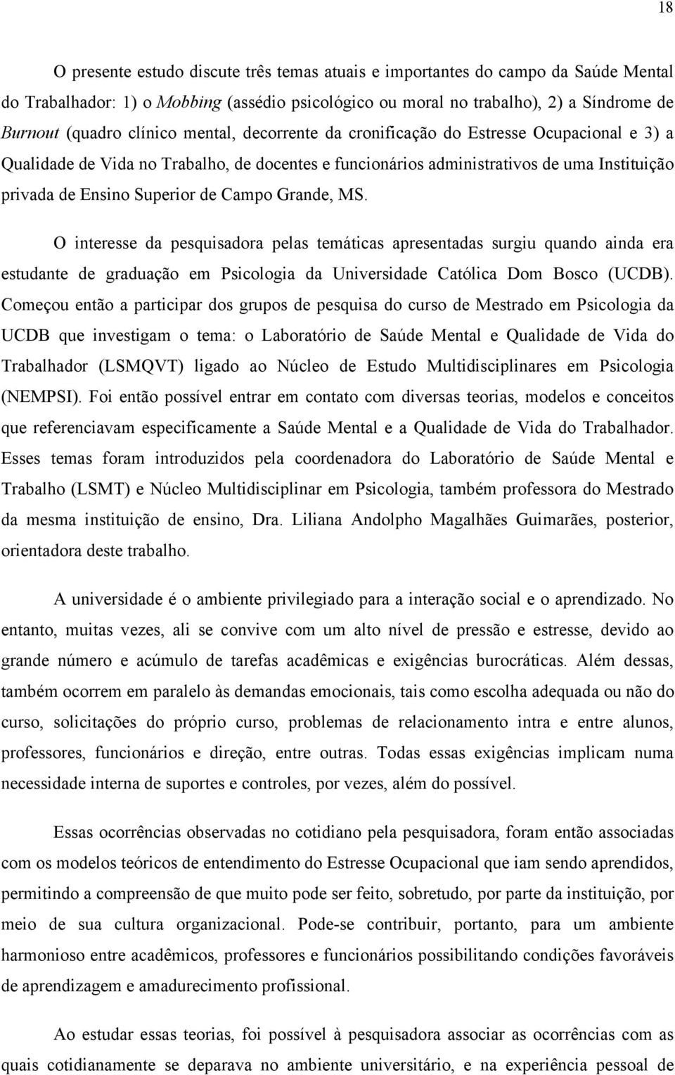 Grande, MS. O interesse da pesquisadora pelas temáticas apresentadas surgiu quando ainda era estudante de graduação em Psicologia da Universidade Católica Dom Bosco (UCDB).