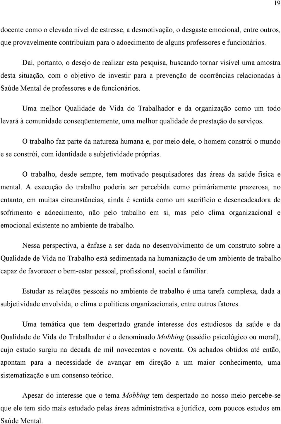 professores e de funcionários. Uma melhor Qualidade de Vida do Trabalhador e da organização como um todo levará à comunidade conseqüentemente, uma melhor qualidade de prestação de serviços.