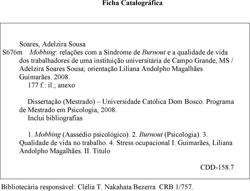 ; anexo Dissertação (Mestrado) Universidade Católica Dom Bosco. Programa de Mestrado em Psicologia, 2008. Inclui bibliografias 1. Mobbing (Aassédio psicológico).